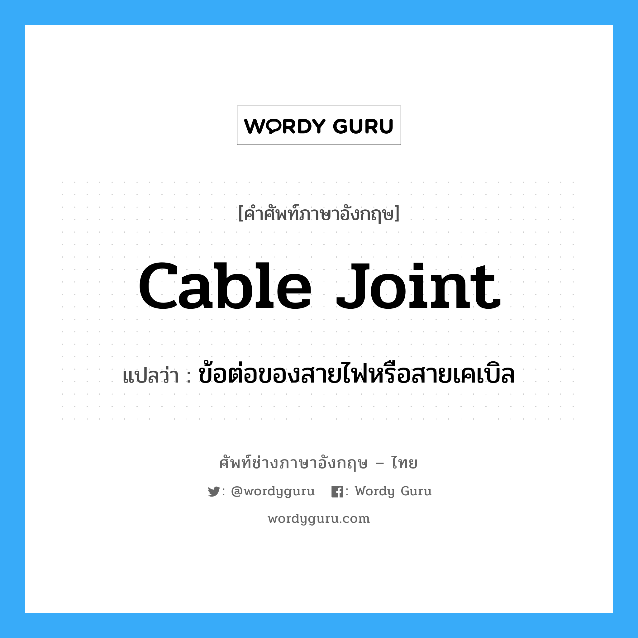 cable joint แปลว่า?, คำศัพท์ช่างภาษาอังกฤษ - ไทย cable joint คำศัพท์ภาษาอังกฤษ cable joint แปลว่า ข้อต่อของสายไฟหรือสายเคเบิล