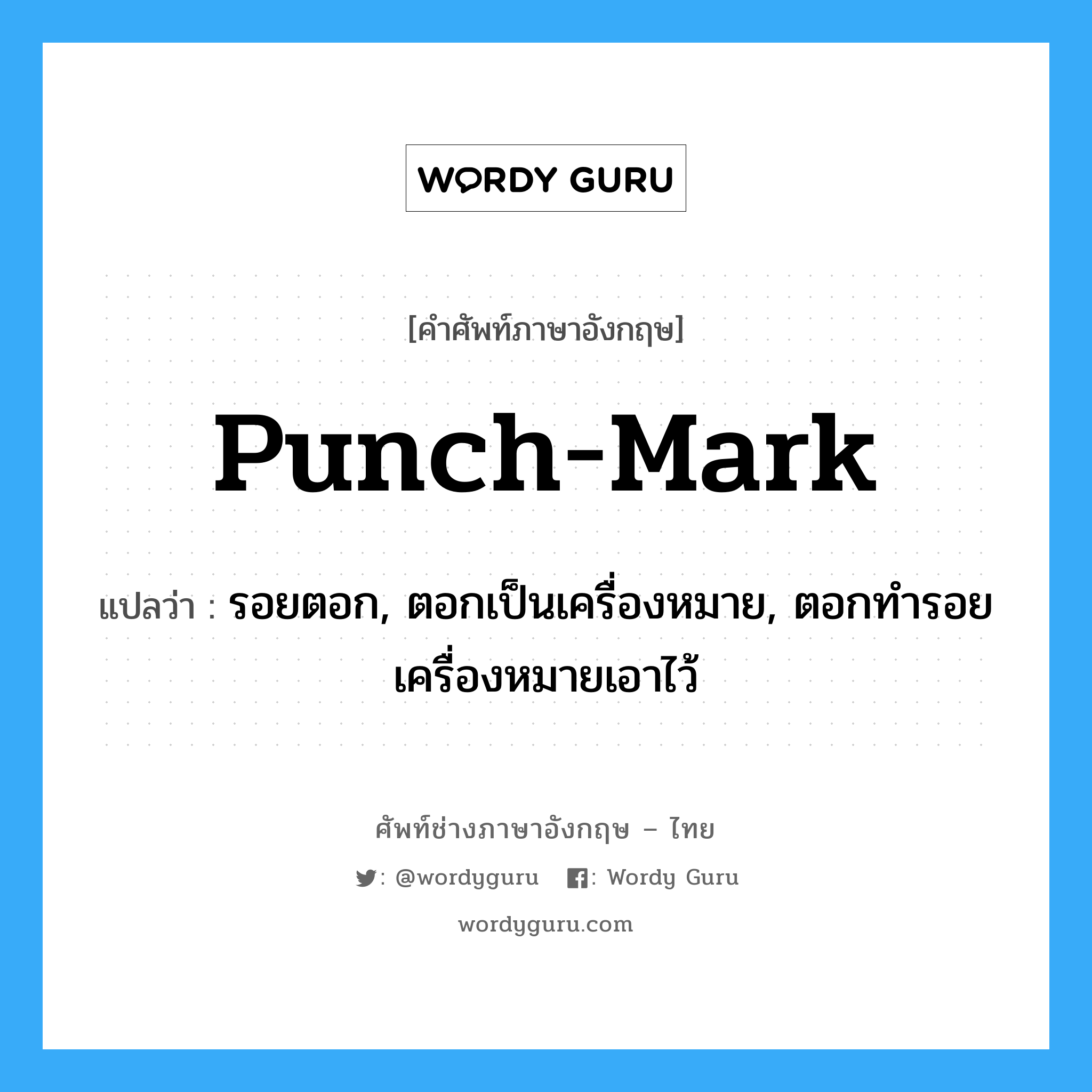 punch mark แปลว่า?, คำศัพท์ช่างภาษาอังกฤษ - ไทย punch-mark คำศัพท์ภาษาอังกฤษ punch-mark แปลว่า รอยตอก, ตอกเป็นเครื่องหมาย, ตอกทำรอยเครื่องหมายเอาไว้
