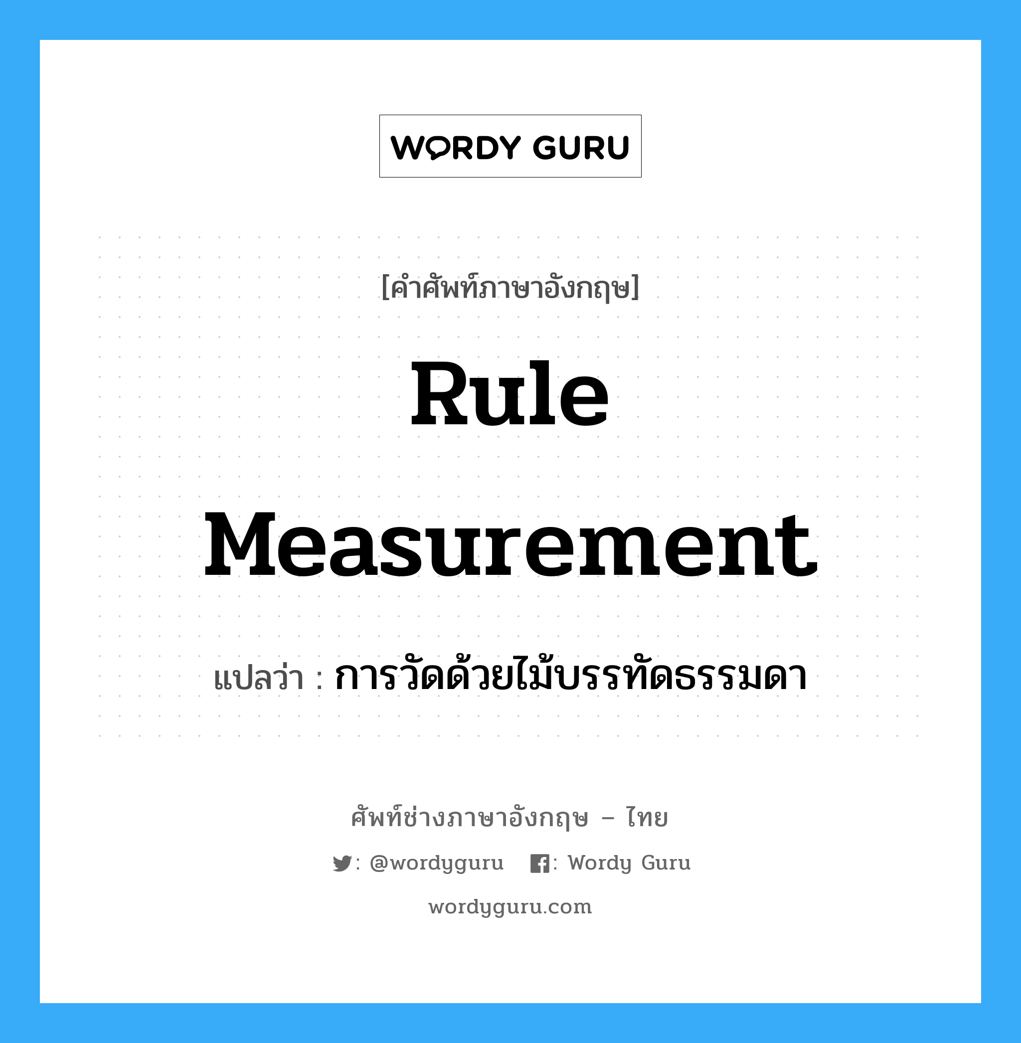 rule measurement แปลว่า?, คำศัพท์ช่างภาษาอังกฤษ - ไทย rule measurement คำศัพท์ภาษาอังกฤษ rule measurement แปลว่า การวัดด้วยไม้บรรทัดธรรมดา