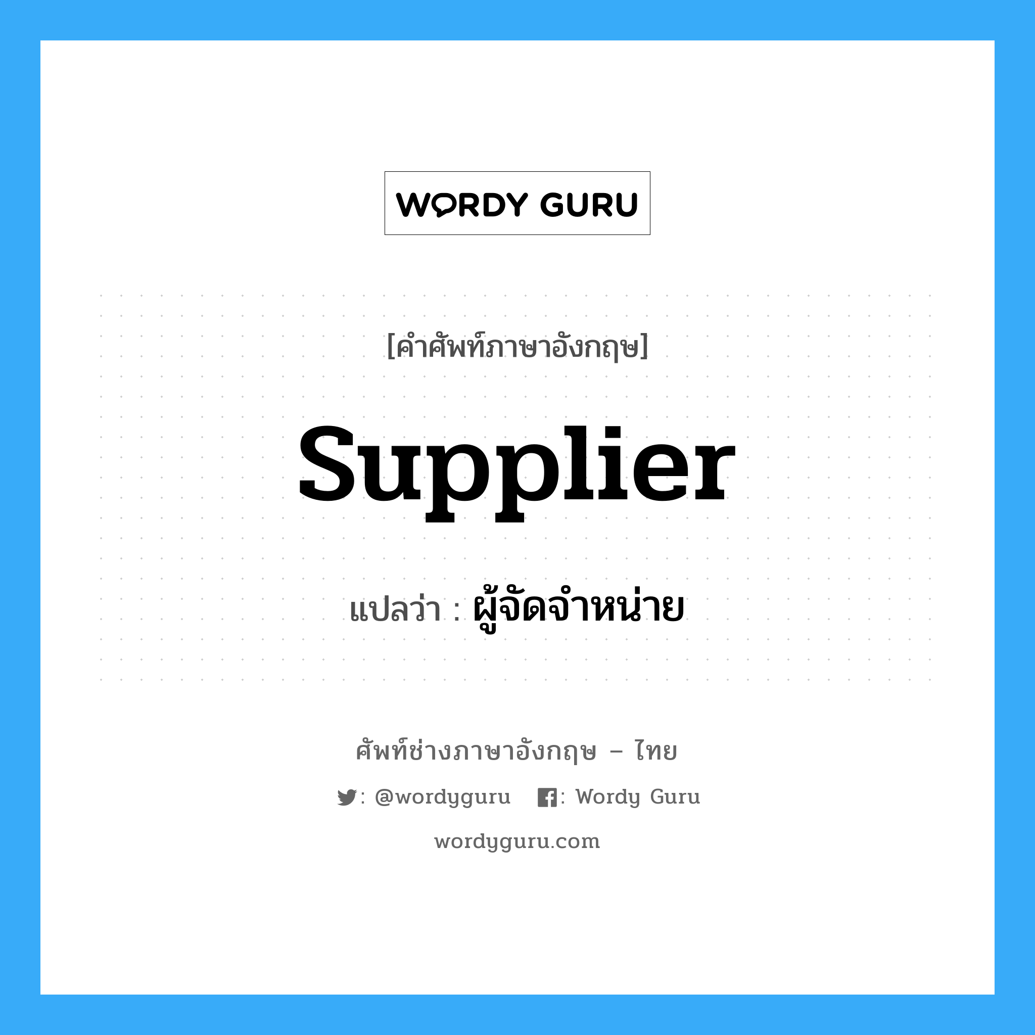 Supplier แปลว่า?, คำศัพท์ช่างภาษาอังกฤษ - ไทย Supplier คำศัพท์ภาษาอังกฤษ Supplier แปลว่า ผู้จัดจำหน่าย