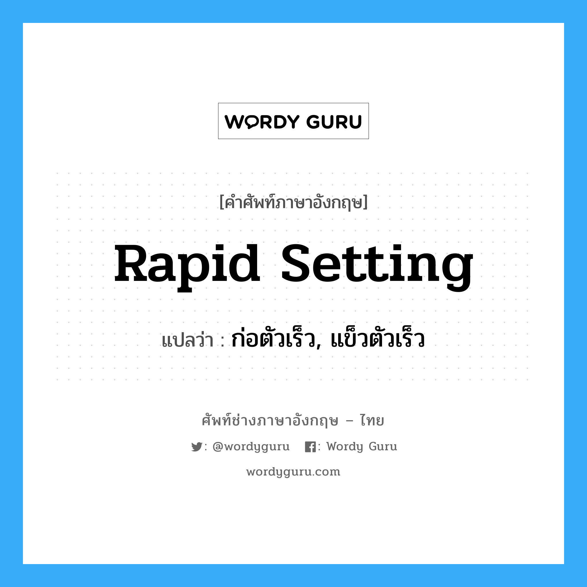 rapid setting แปลว่า?, คำศัพท์ช่างภาษาอังกฤษ - ไทย rapid setting คำศัพท์ภาษาอังกฤษ rapid setting แปลว่า ก่อตัวเร็ว, แข็วตัวเร็ว