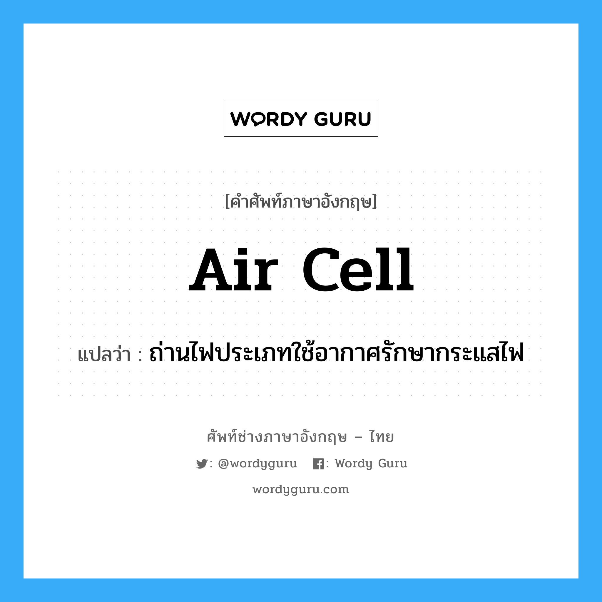 air cell แปลว่า?, คำศัพท์ช่างภาษาอังกฤษ - ไทย air cell คำศัพท์ภาษาอังกฤษ air cell แปลว่า ถ่านไฟประเภทใช้อากาศรักษากระแสไฟ