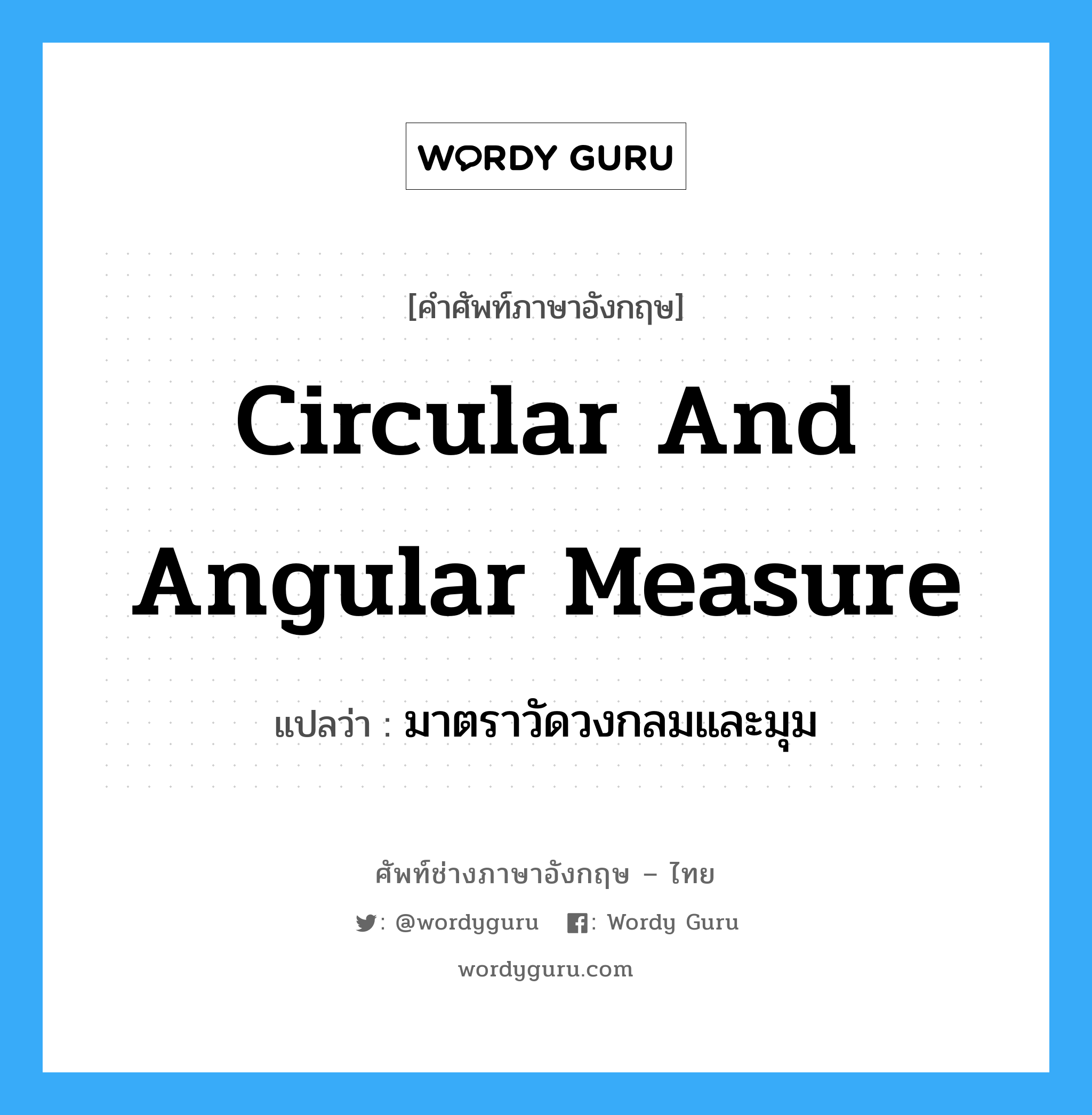 circular and angular measure แปลว่า?, คำศัพท์ช่างภาษาอังกฤษ - ไทย circular and angular measure คำศัพท์ภาษาอังกฤษ circular and angular measure แปลว่า มาตราวัดวงกลมและมุม