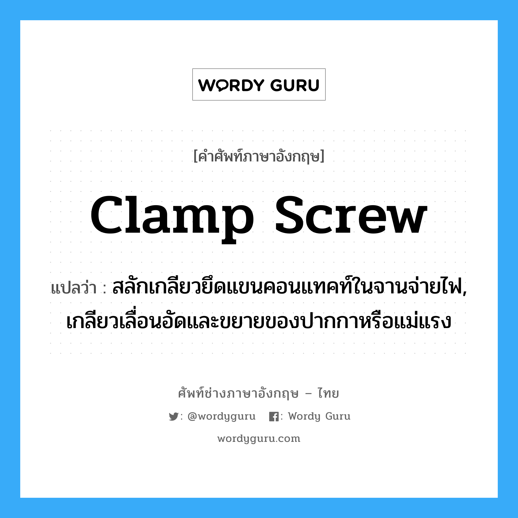 clamp screw แปลว่า?, คำศัพท์ช่างภาษาอังกฤษ - ไทย clamp screw คำศัพท์ภาษาอังกฤษ clamp screw แปลว่า สลักเกลียวยึดแขนคอนแทคท์ในจานจ่ายไฟ, เกลียวเลื่อนอัดและขยายของปากกาหรือแม่แรง