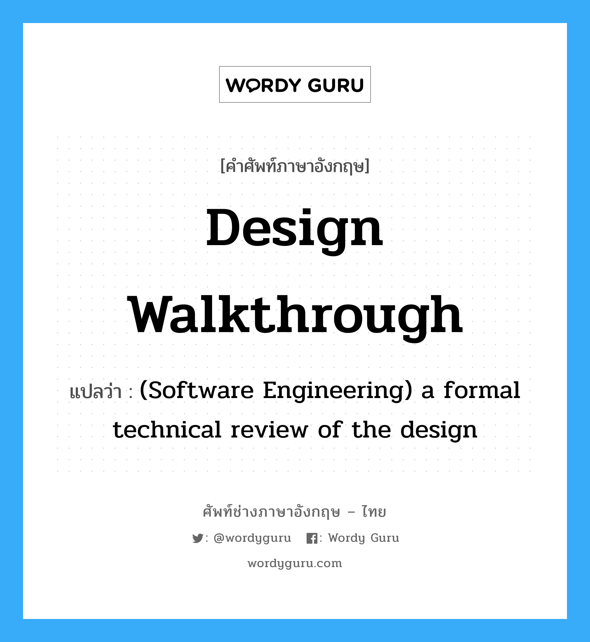Design walkthrough แปลว่า?, คำศัพท์ช่างภาษาอังกฤษ - ไทย Design walkthrough คำศัพท์ภาษาอังกฤษ Design walkthrough แปลว่า (Software Engineering) a formal technical review of the design