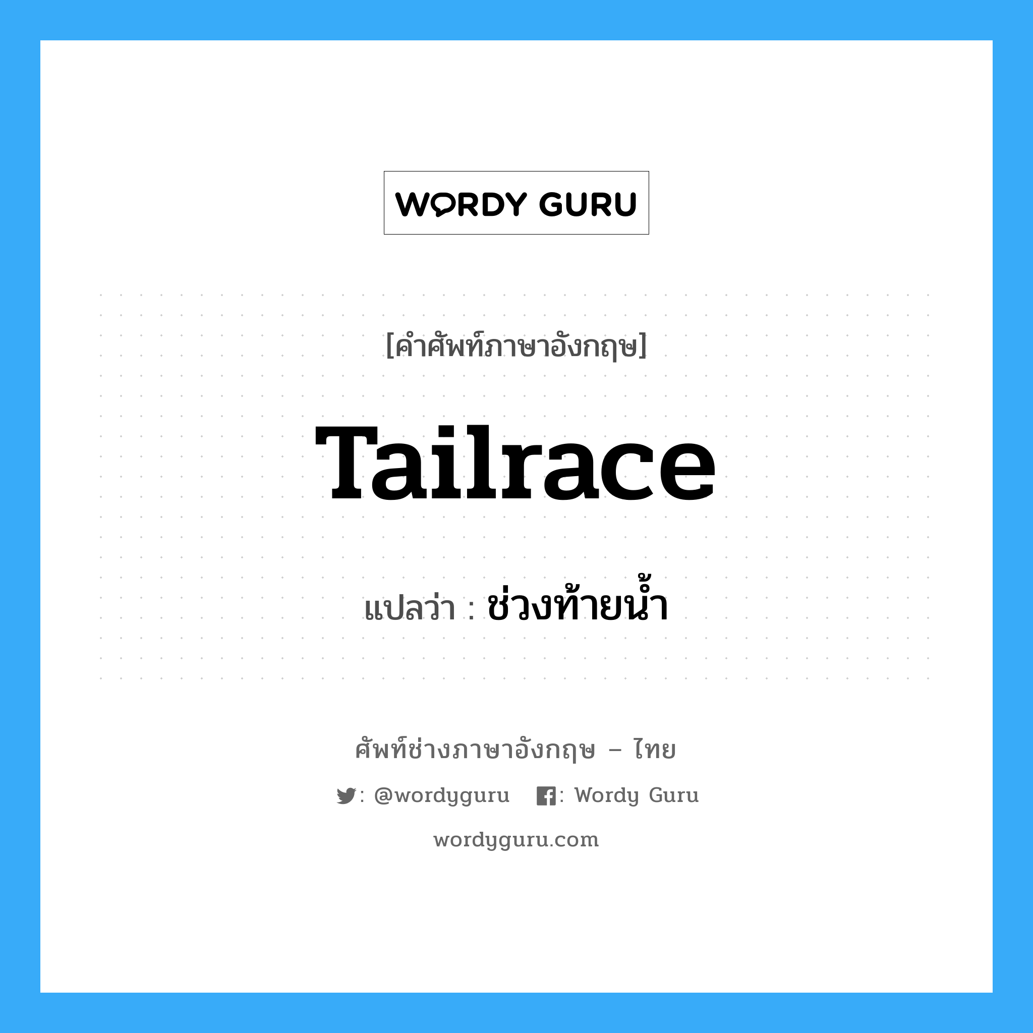 tailrace แปลว่า?, คำศัพท์ช่างภาษาอังกฤษ - ไทย tailrace คำศัพท์ภาษาอังกฤษ tailrace แปลว่า ช่วงท้ายน้ำ