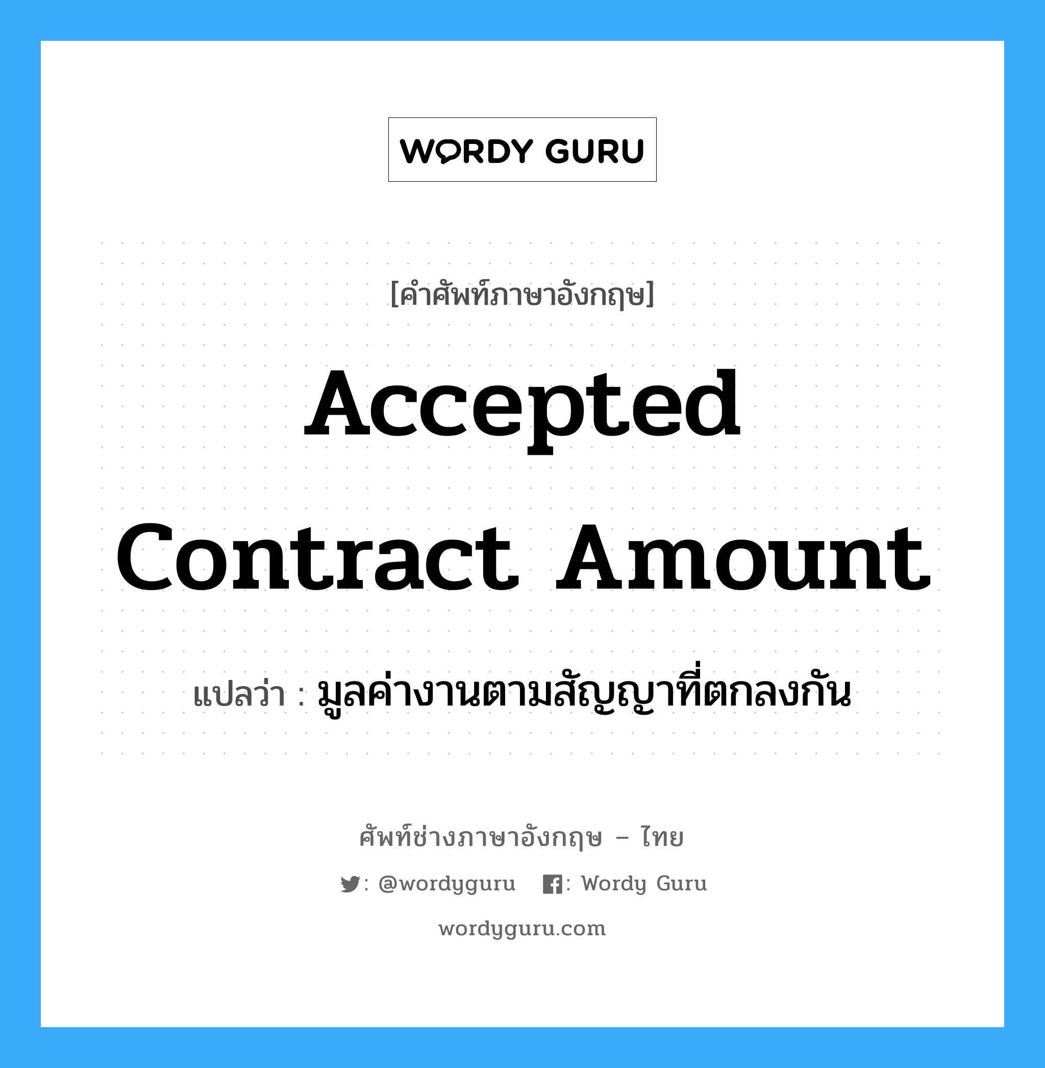 Accepted Contract Amount แปลว่า?, คำศัพท์ช่างภาษาอังกฤษ - ไทย Accepted Contract Amount คำศัพท์ภาษาอังกฤษ Accepted Contract Amount แปลว่า มูลค่างานตามสัญญาที่ตกลงกัน