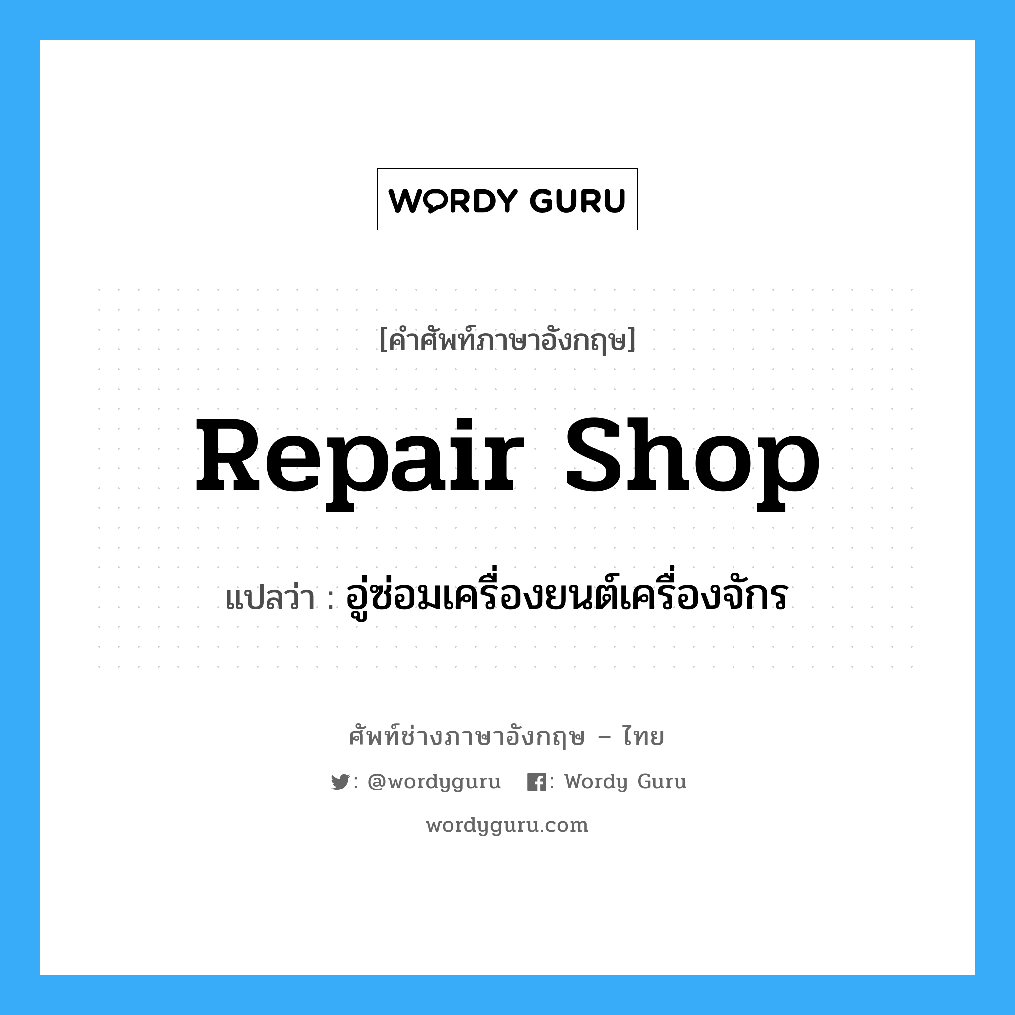 repair shop แปลว่า?, คำศัพท์ช่างภาษาอังกฤษ - ไทย repair shop คำศัพท์ภาษาอังกฤษ repair shop แปลว่า อู่ซ่อมเครื่องยนต์เครื่องจักร