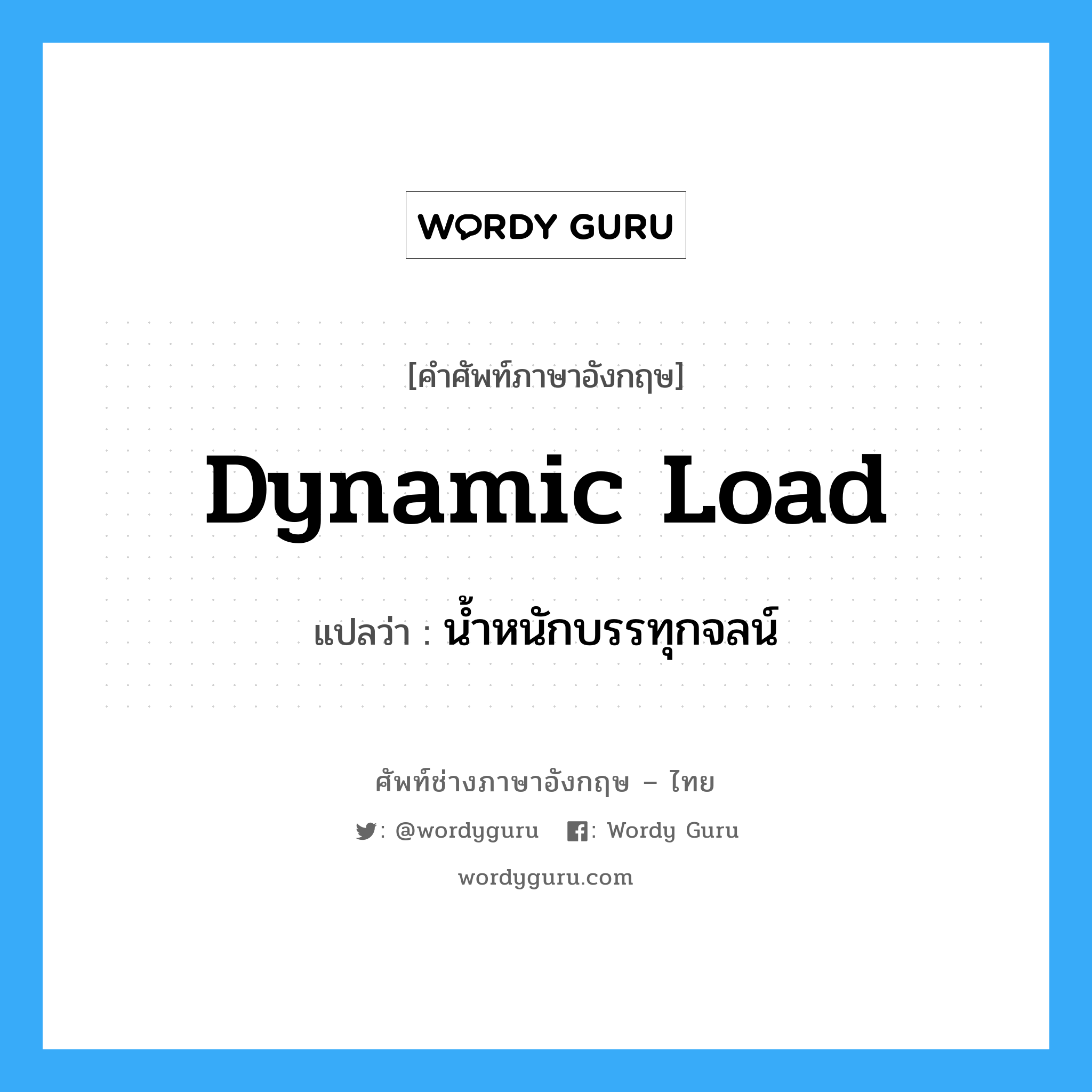 dynamic load แปลว่า?, คำศัพท์ช่างภาษาอังกฤษ - ไทย dynamic load คำศัพท์ภาษาอังกฤษ dynamic load แปลว่า น้ำหนักบรรทุกจลน์