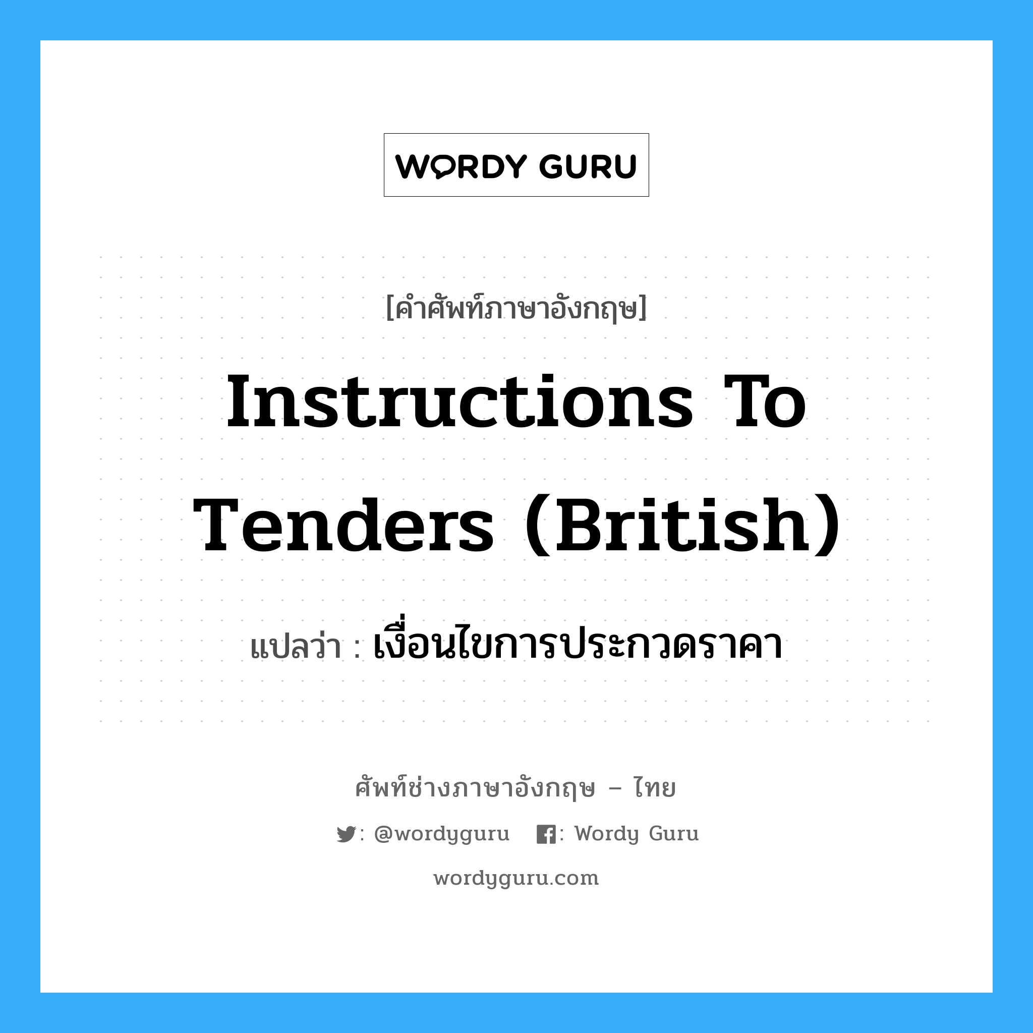 Instructions to Tenders (British) แปลว่า?, คำศัพท์ช่างภาษาอังกฤษ - ไทย Instructions to Tenders (British) คำศัพท์ภาษาอังกฤษ Instructions to Tenders (British) แปลว่า เงื่อนไขการประกวดราคา