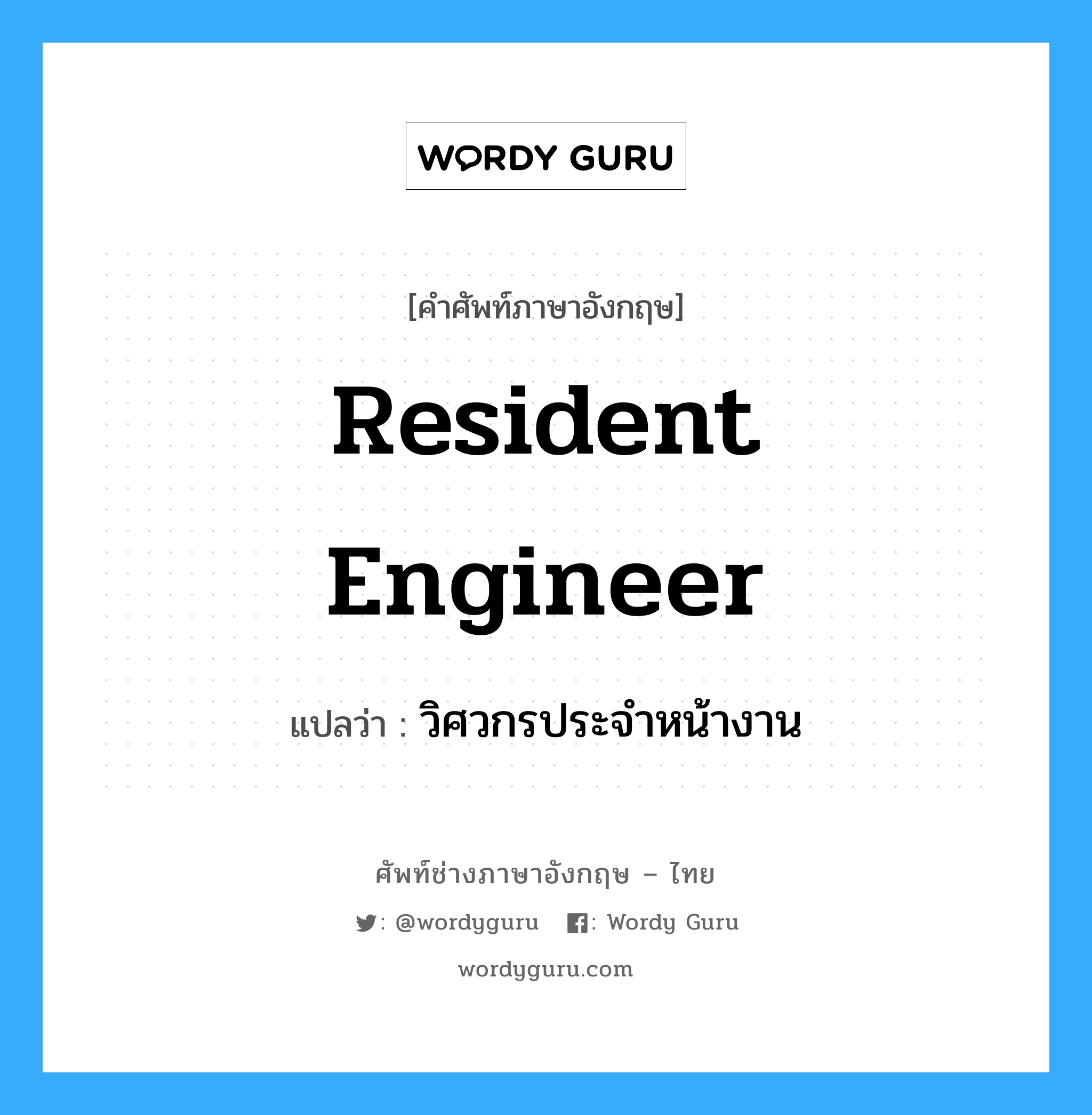 resident engineer แปลว่า?, คำศัพท์ช่างภาษาอังกฤษ - ไทย resident engineer คำศัพท์ภาษาอังกฤษ resident engineer แปลว่า วิศวกรประจำหน้างาน
