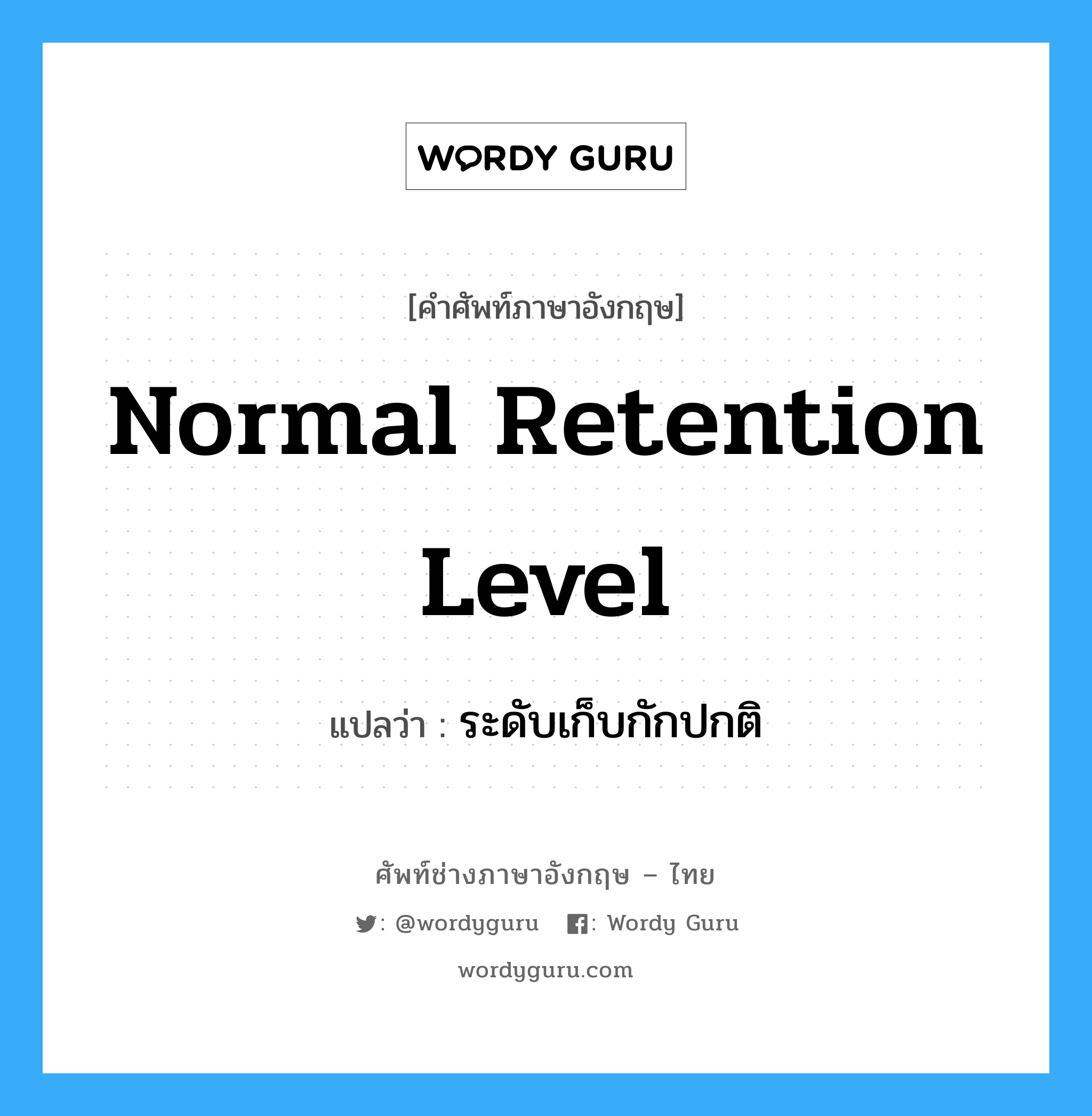 normal retention level แปลว่า?, คำศัพท์ช่างภาษาอังกฤษ - ไทย normal retention level คำศัพท์ภาษาอังกฤษ normal retention level แปลว่า ระดับเก็บกักปกติ