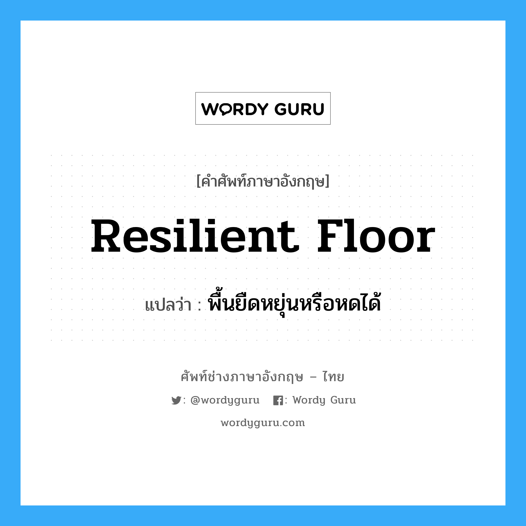 resilient floor แปลว่า?, คำศัพท์ช่างภาษาอังกฤษ - ไทย resilient floor คำศัพท์ภาษาอังกฤษ resilient floor แปลว่า พื้นยืดหยุ่นหรือหดได้