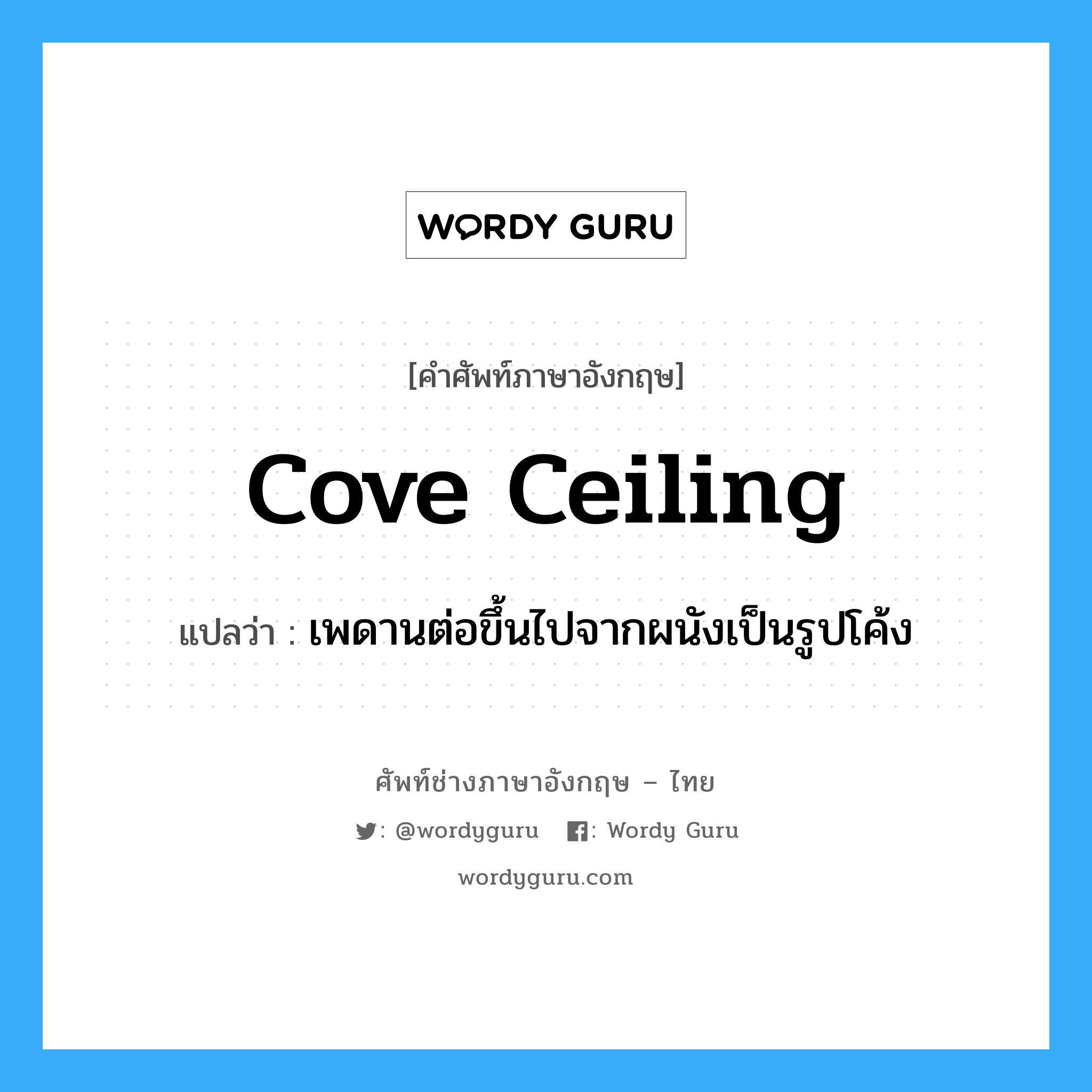 cove ceiling แปลว่า?, คำศัพท์ช่างภาษาอังกฤษ - ไทย cove ceiling คำศัพท์ภาษาอังกฤษ cove ceiling แปลว่า เพดานต่อขึ้นไปจากผนังเป็นรูปโค้ง