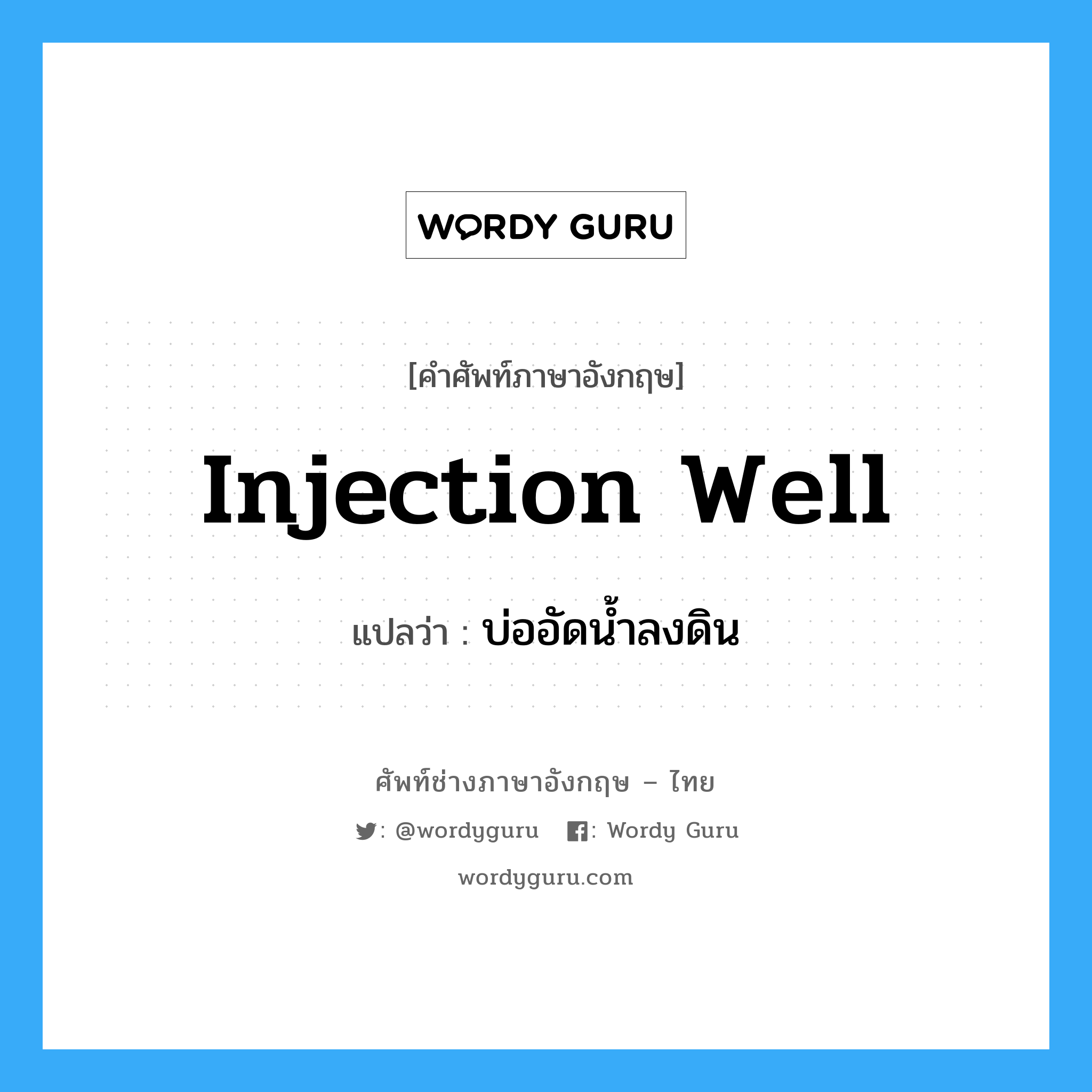 injection well แปลว่า?, คำศัพท์ช่างภาษาอังกฤษ - ไทย injection well คำศัพท์ภาษาอังกฤษ injection well แปลว่า บ่ออัดน้ำลงดิน