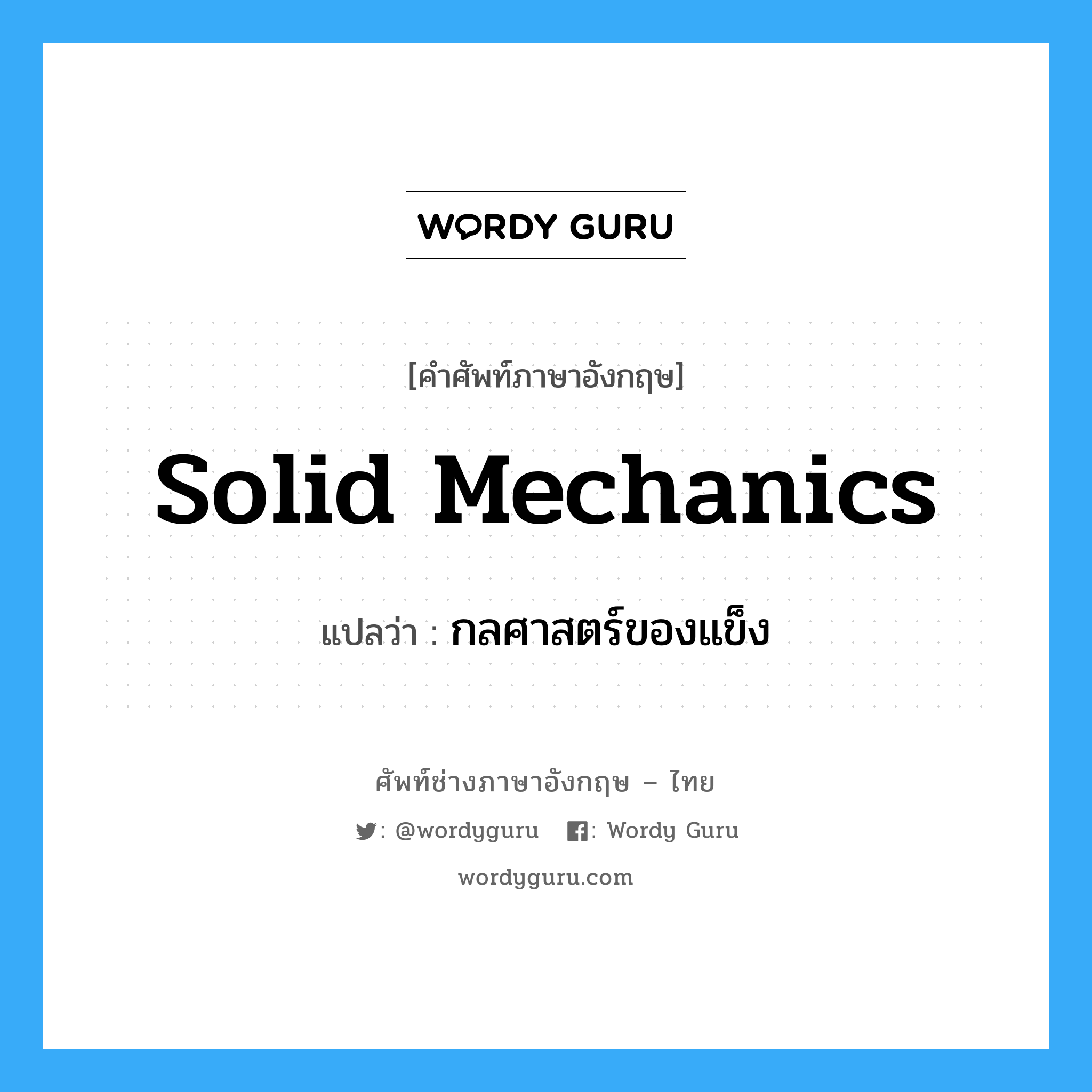 solid mechanics แปลว่า?, คำศัพท์ช่างภาษาอังกฤษ - ไทย solid mechanics คำศัพท์ภาษาอังกฤษ solid mechanics แปลว่า กลศาสตร์ของแข็ง