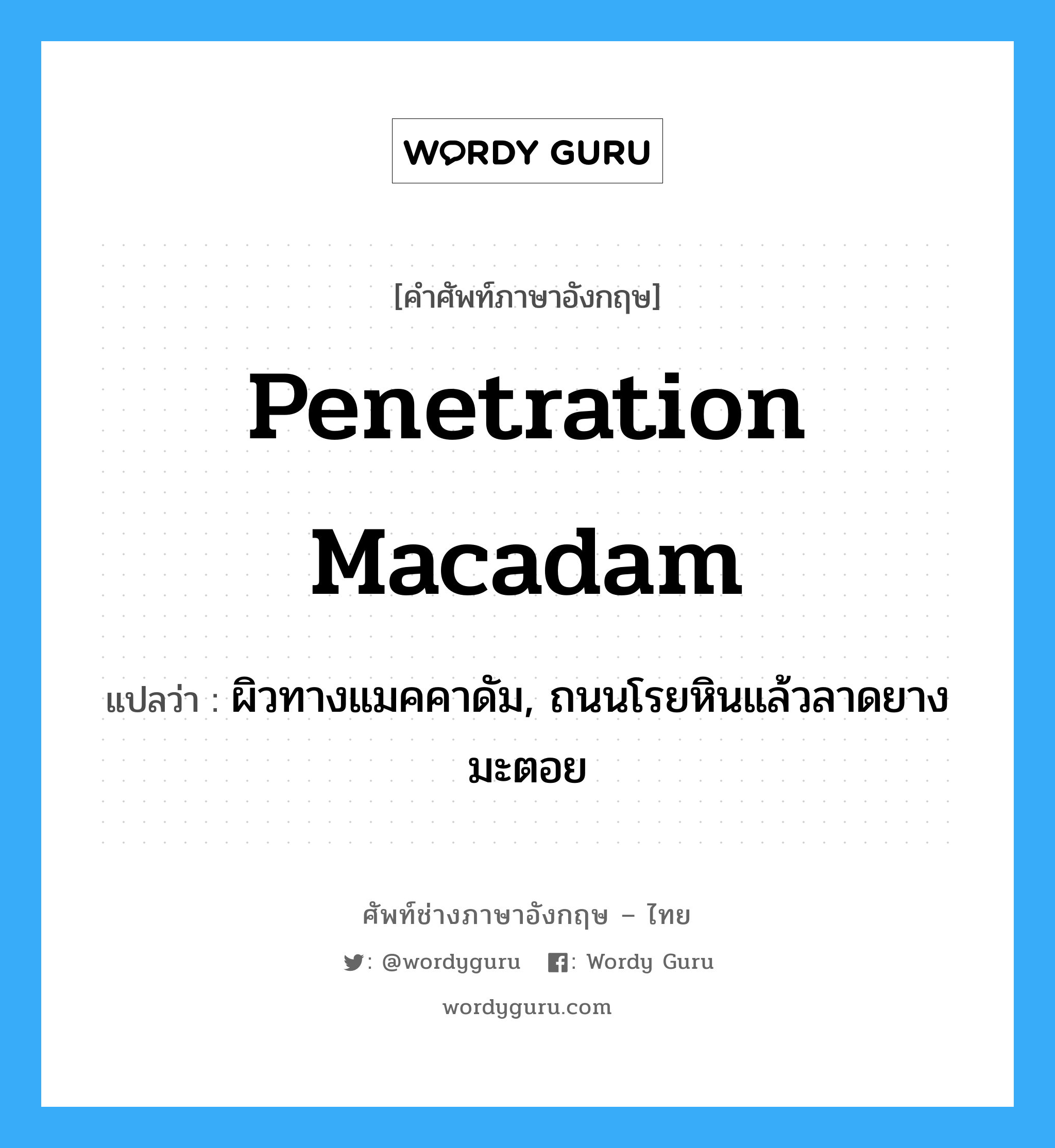 penetration macadam แปลว่า?, คำศัพท์ช่างภาษาอังกฤษ - ไทย penetration macadam คำศัพท์ภาษาอังกฤษ penetration macadam แปลว่า ผิวทางแมคคาดัม, ถนนโรยหินแล้วลาดยางมะตอย
