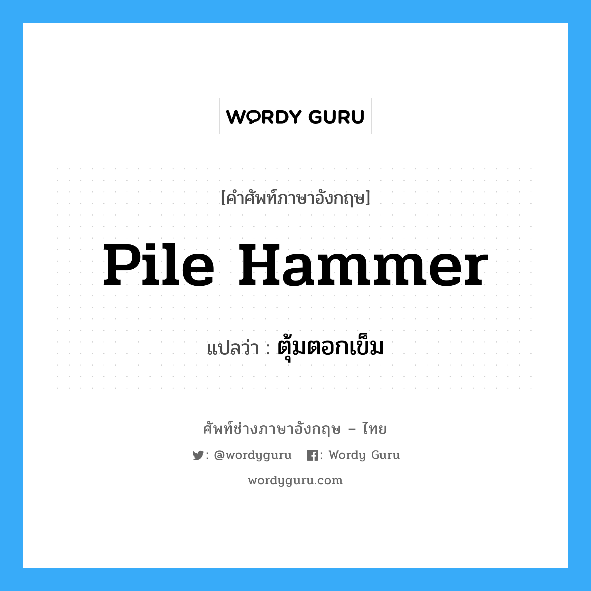 pile hammer แปลว่า?, คำศัพท์ช่างภาษาอังกฤษ - ไทย pile hammer คำศัพท์ภาษาอังกฤษ pile hammer แปลว่า ตุ้มตอกเข็ม
