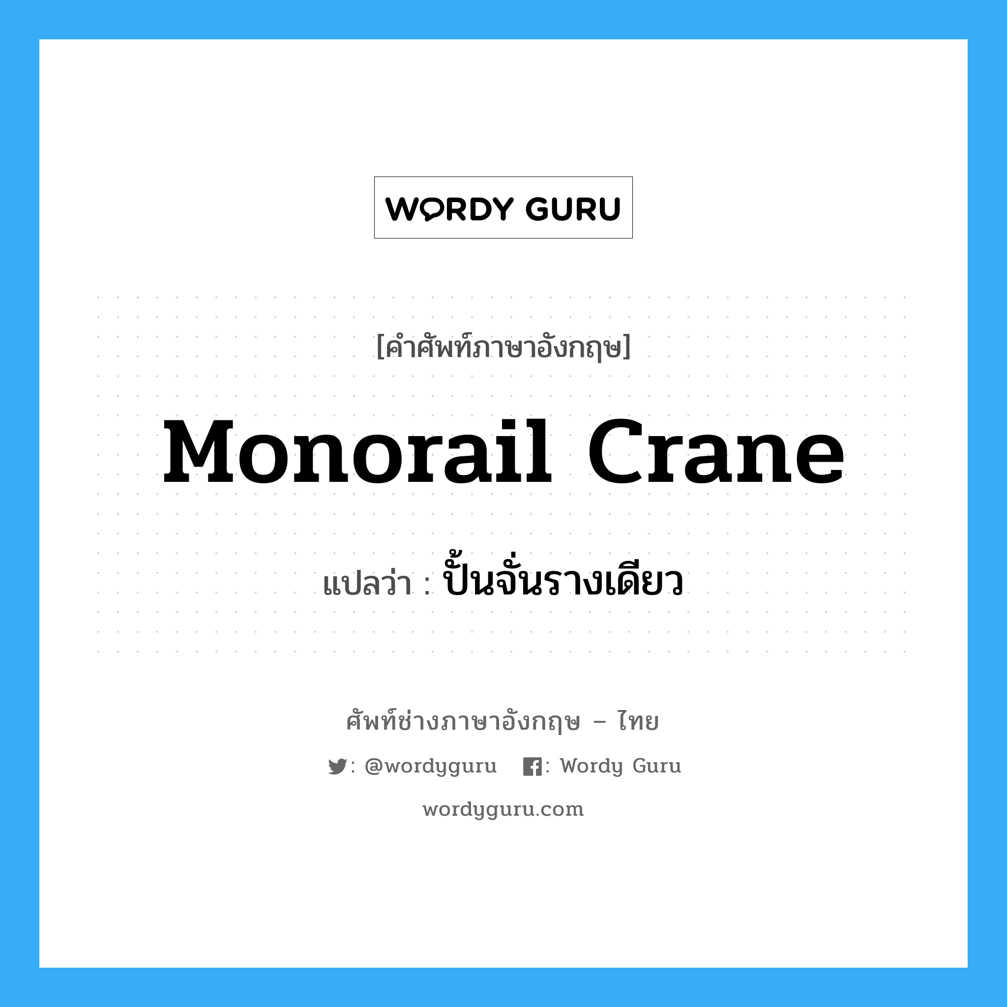 ปั้นจั่นรางเดียว ภาษาอังกฤษ?, คำศัพท์ช่างภาษาอังกฤษ - ไทย ปั้นจั่นรางเดียว คำศัพท์ภาษาอังกฤษ ปั้นจั่นรางเดียว แปลว่า monorail crane