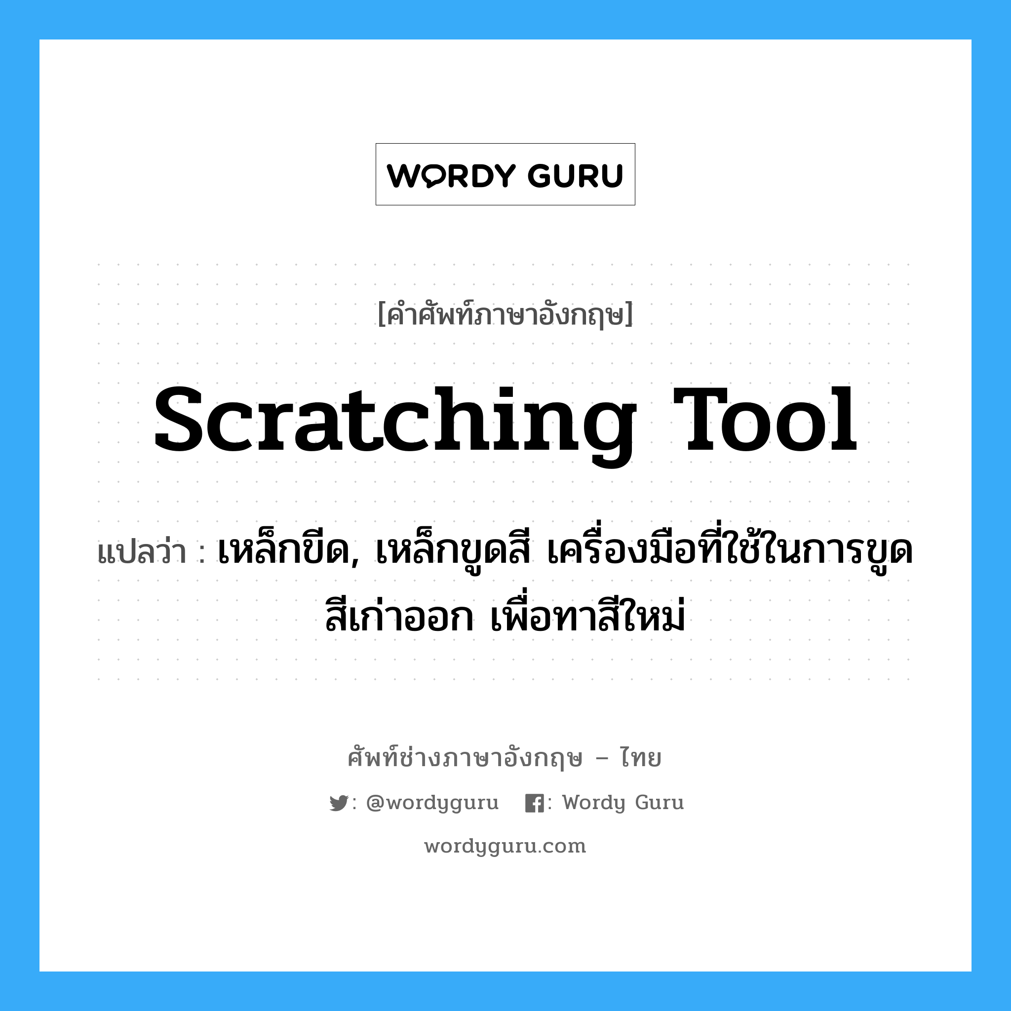 scratching tool แปลว่า?, คำศัพท์ช่างภาษาอังกฤษ - ไทย scratching tool คำศัพท์ภาษาอังกฤษ scratching tool แปลว่า เหล็กขีด, เหล็กขูดสี เครื่องมือที่ใช้ในการขูดสีเก่าออก เพื่อทาสีใหม่