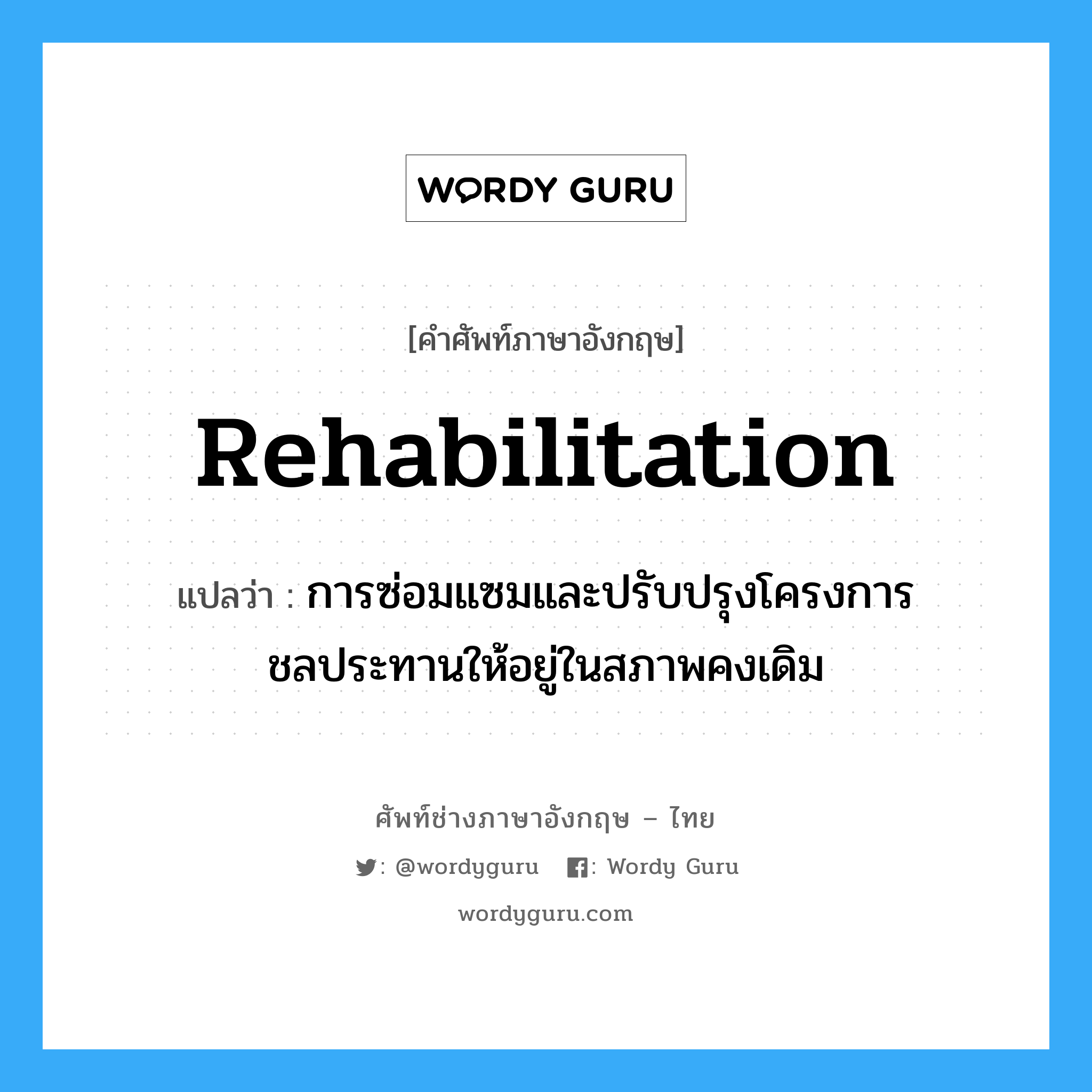 rehabilitation แปลว่า?, คำศัพท์ช่างภาษาอังกฤษ - ไทย rehabilitation คำศัพท์ภาษาอังกฤษ rehabilitation แปลว่า การซ่อมแซมและปรับปรุงโครงการชลประทานให้อยู่ในสภาพคงเดิม