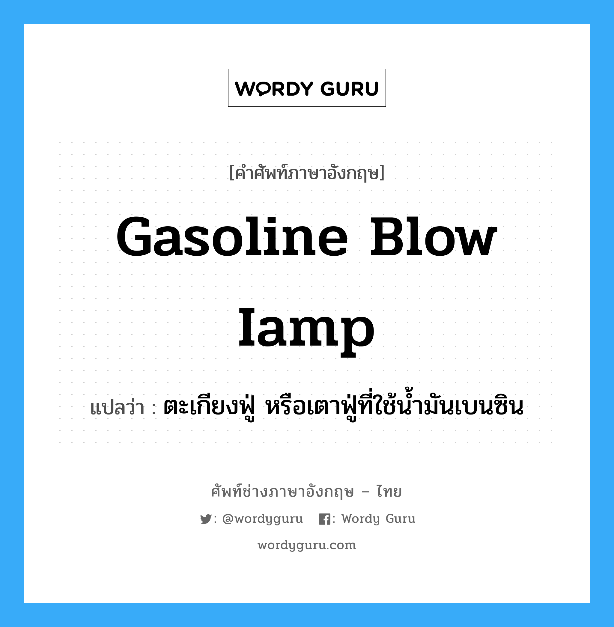 gasoline blow iamp แปลว่า?, คำศัพท์ช่างภาษาอังกฤษ - ไทย gasoline blow iamp คำศัพท์ภาษาอังกฤษ gasoline blow iamp แปลว่า ตะเกียงฟู่ หรือเตาฟู่ที่ใช้น้ำมันเบนซิน