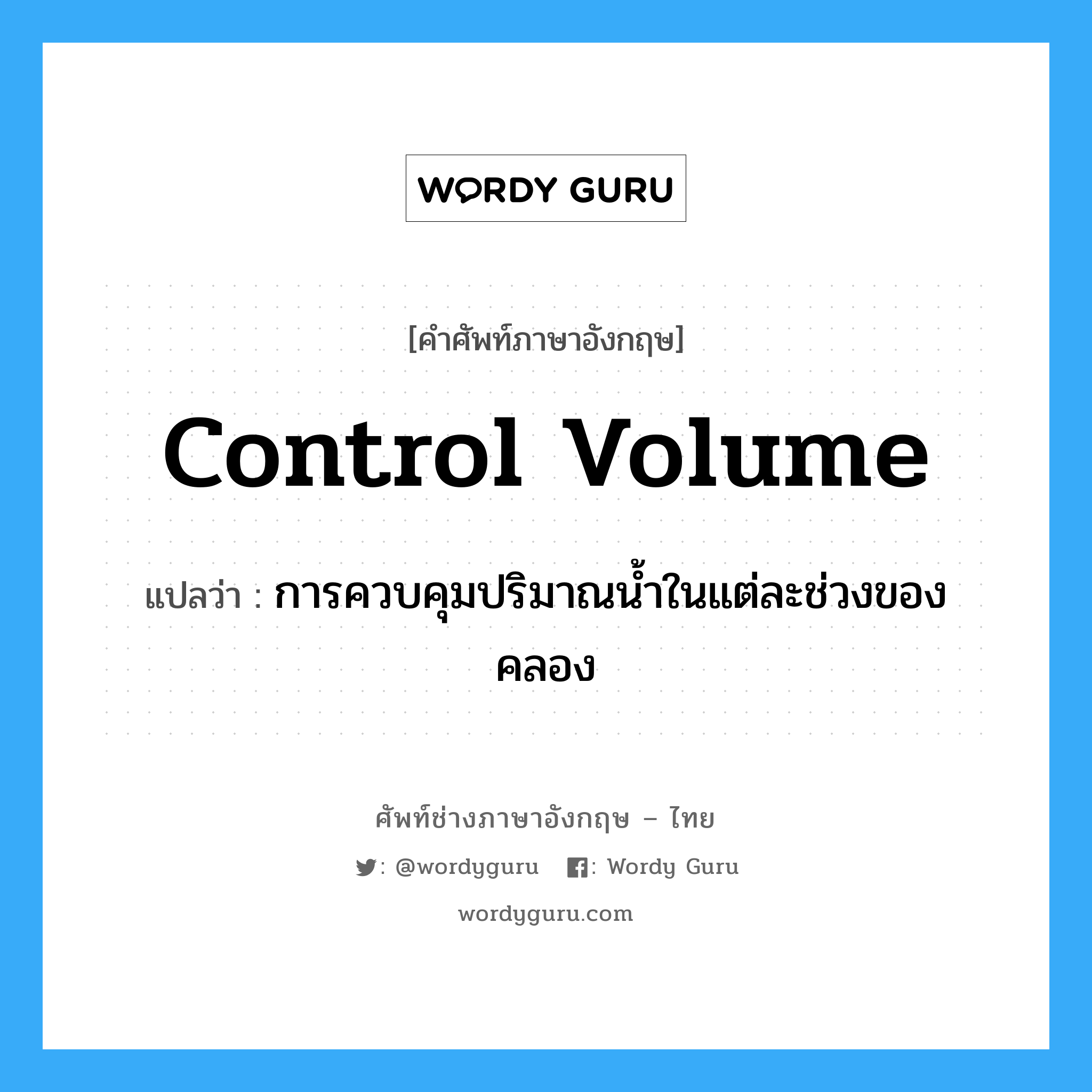 control volume แปลว่า?, คำศัพท์ช่างภาษาอังกฤษ - ไทย control volume คำศัพท์ภาษาอังกฤษ control volume แปลว่า การควบคุมปริมาณน้ำในแต่ละช่วงของคลอง