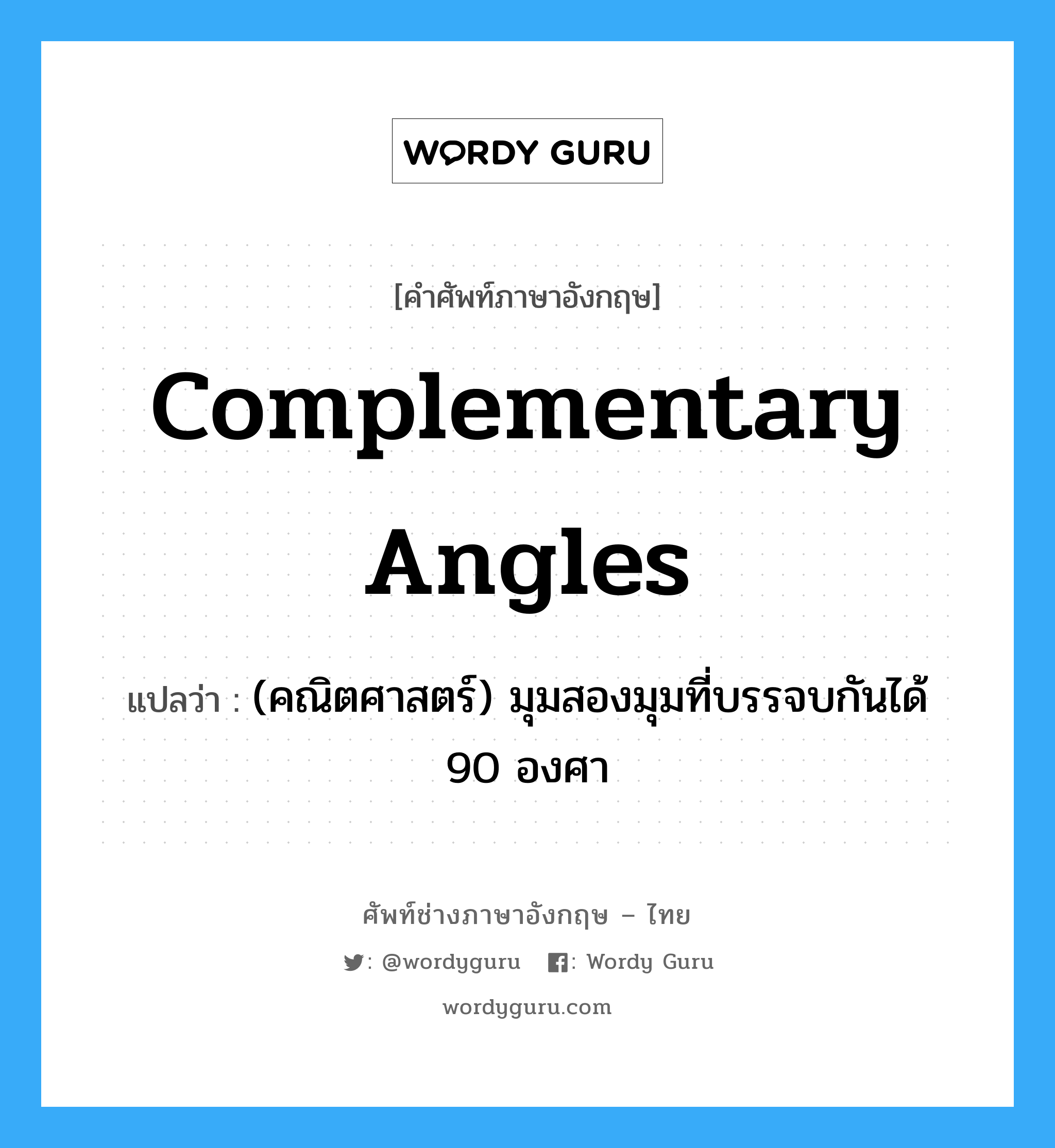 complementary angles แปลว่า?, คำศัพท์ช่างภาษาอังกฤษ - ไทย complementary angles คำศัพท์ภาษาอังกฤษ complementary angles แปลว่า (คณิตศาสตร์) มุมสองมุมที่บรรจบกันได้ 90 องศา