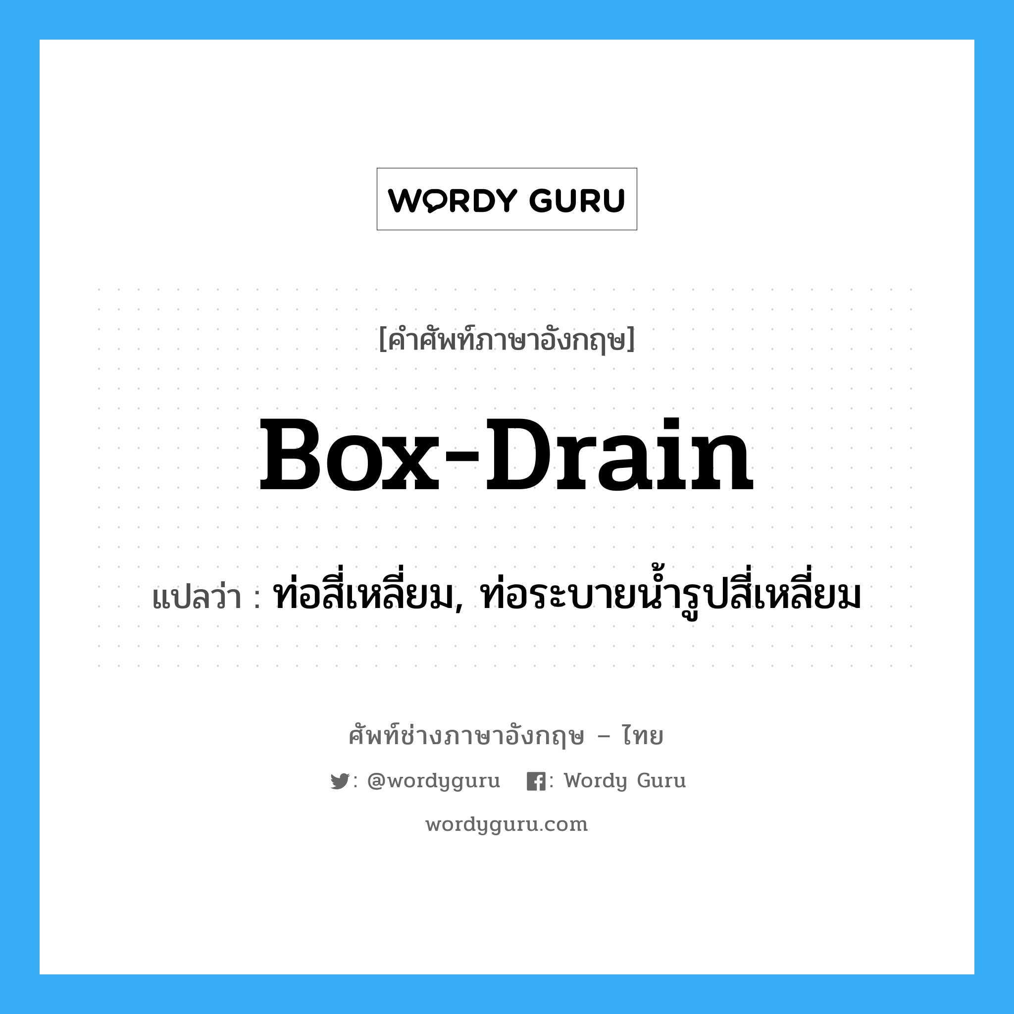 box-drain แปลว่า?, คำศัพท์ช่างภาษาอังกฤษ - ไทย box-drain คำศัพท์ภาษาอังกฤษ box-drain แปลว่า ท่อสี่เหลี่ยม, ท่อระบายน้ำรูปสี่เหลี่ยม