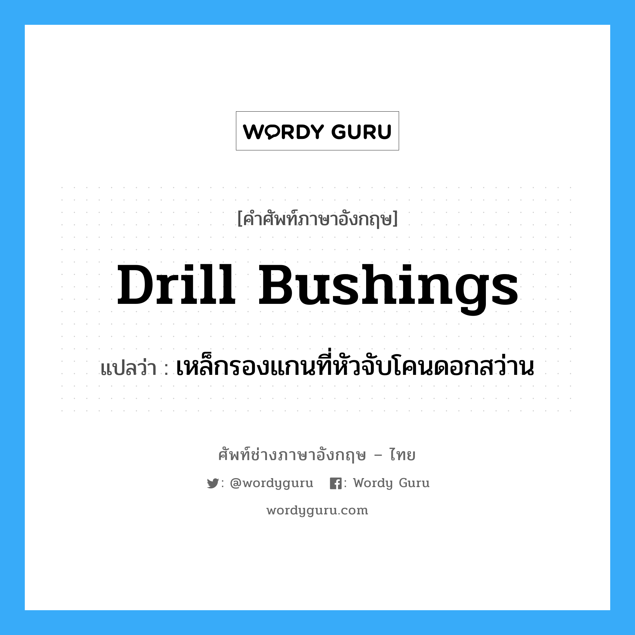 drill bushings แปลว่า?, คำศัพท์ช่างภาษาอังกฤษ - ไทย drill bushings คำศัพท์ภาษาอังกฤษ drill bushings แปลว่า เหล็กรองแกนที่หัวจับโคนดอกสว่าน
