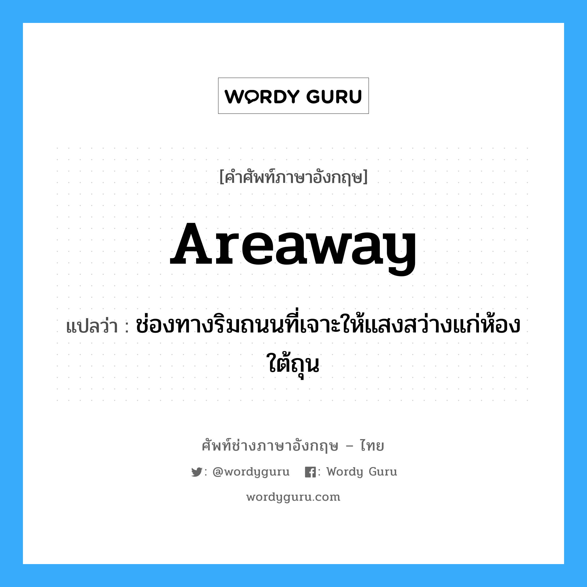 areaway แปลว่า?, คำศัพท์ช่างภาษาอังกฤษ - ไทย areaway คำศัพท์ภาษาอังกฤษ areaway แปลว่า ช่องทางริมถนนที่เจาะให้แสงสว่างแก่ห้องใต้ถุน