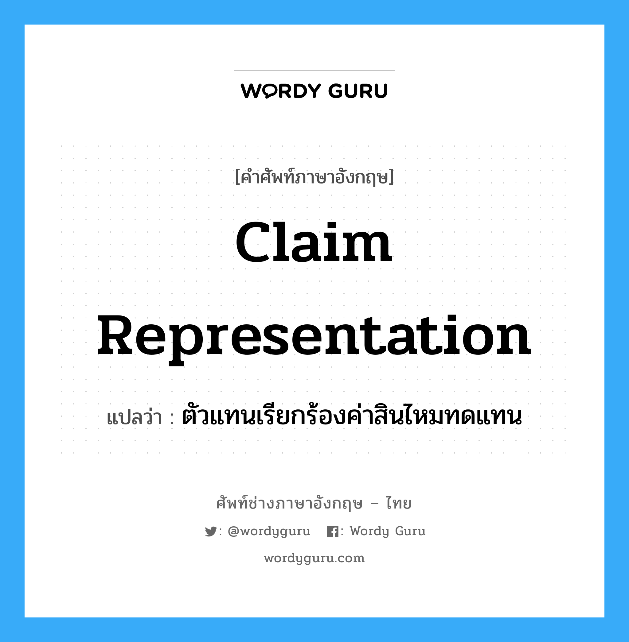 Claim Representation แปลว่า?, คำศัพท์ช่างภาษาอังกฤษ - ไทย Claim Representation คำศัพท์ภาษาอังกฤษ Claim Representation แปลว่า ตัวแทนเรียกร้องค่าสินไหมทดแทน