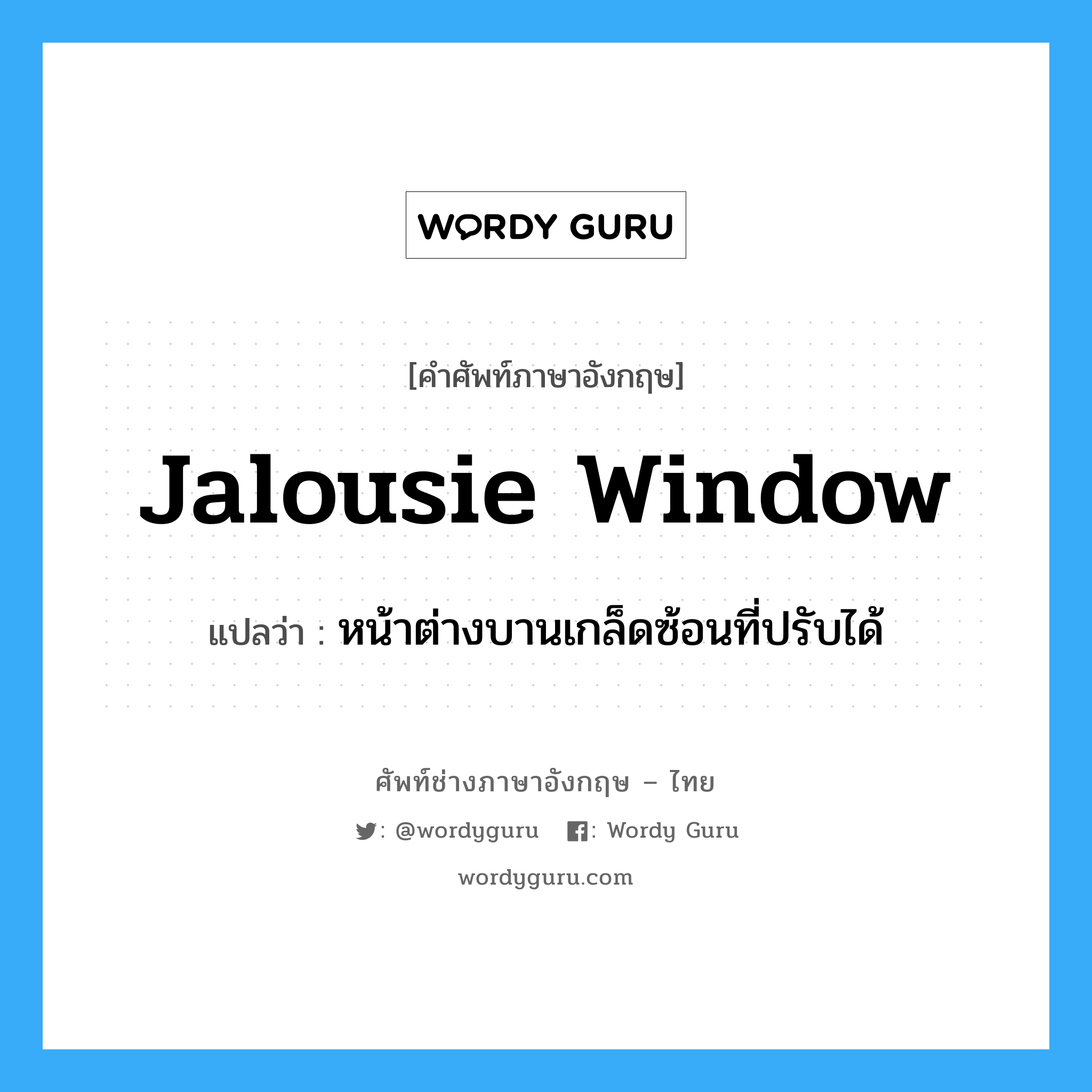 jalousie window แปลว่า?, คำศัพท์ช่างภาษาอังกฤษ - ไทย jalousie window คำศัพท์ภาษาอังกฤษ jalousie window แปลว่า หน้าต่างบานเกล็ดซ้อนที่ปรับได้