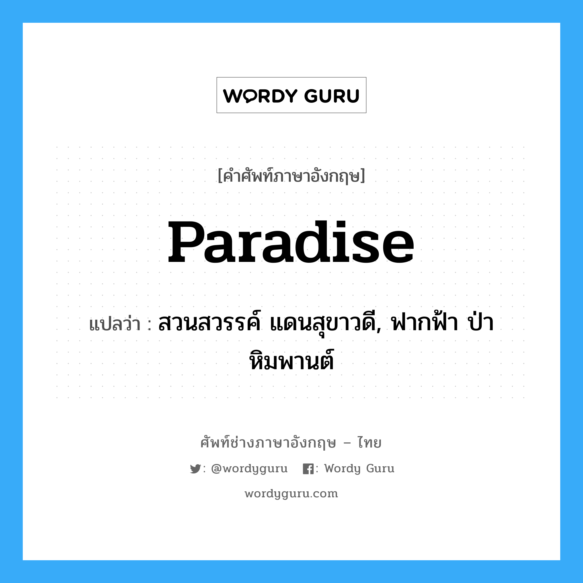 paradise แปลว่า?, คำศัพท์ช่างภาษาอังกฤษ - ไทย paradise คำศัพท์ภาษาอังกฤษ paradise แปลว่า สวนสวรรค์ แดนสุขาวดี, ฟากฟ้า ป่าหิมพานต์