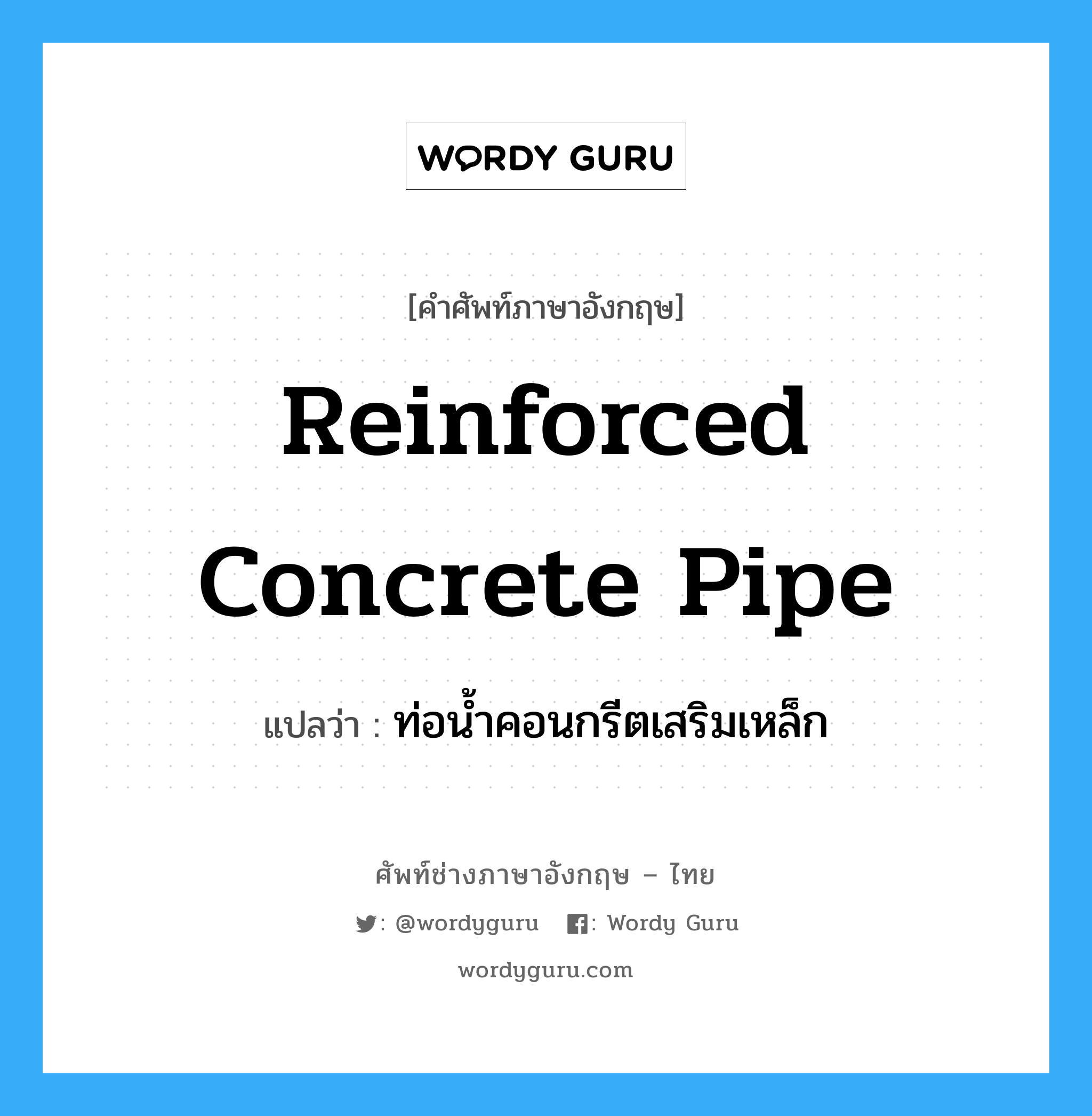 reinforced concrete pipe แปลว่า?, คำศัพท์ช่างภาษาอังกฤษ - ไทย reinforced concrete pipe คำศัพท์ภาษาอังกฤษ reinforced concrete pipe แปลว่า ท่อน้ำคอนกรีตเสริมเหล็ก