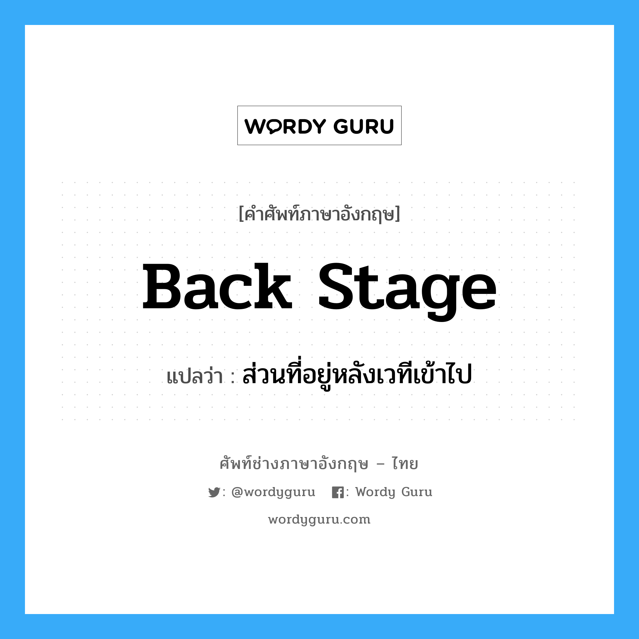 back stage แปลว่า?, คำศัพท์ช่างภาษาอังกฤษ - ไทย back stage คำศัพท์ภาษาอังกฤษ back stage แปลว่า ส่วนที่อยู่หลังเวทีเข้าไป
