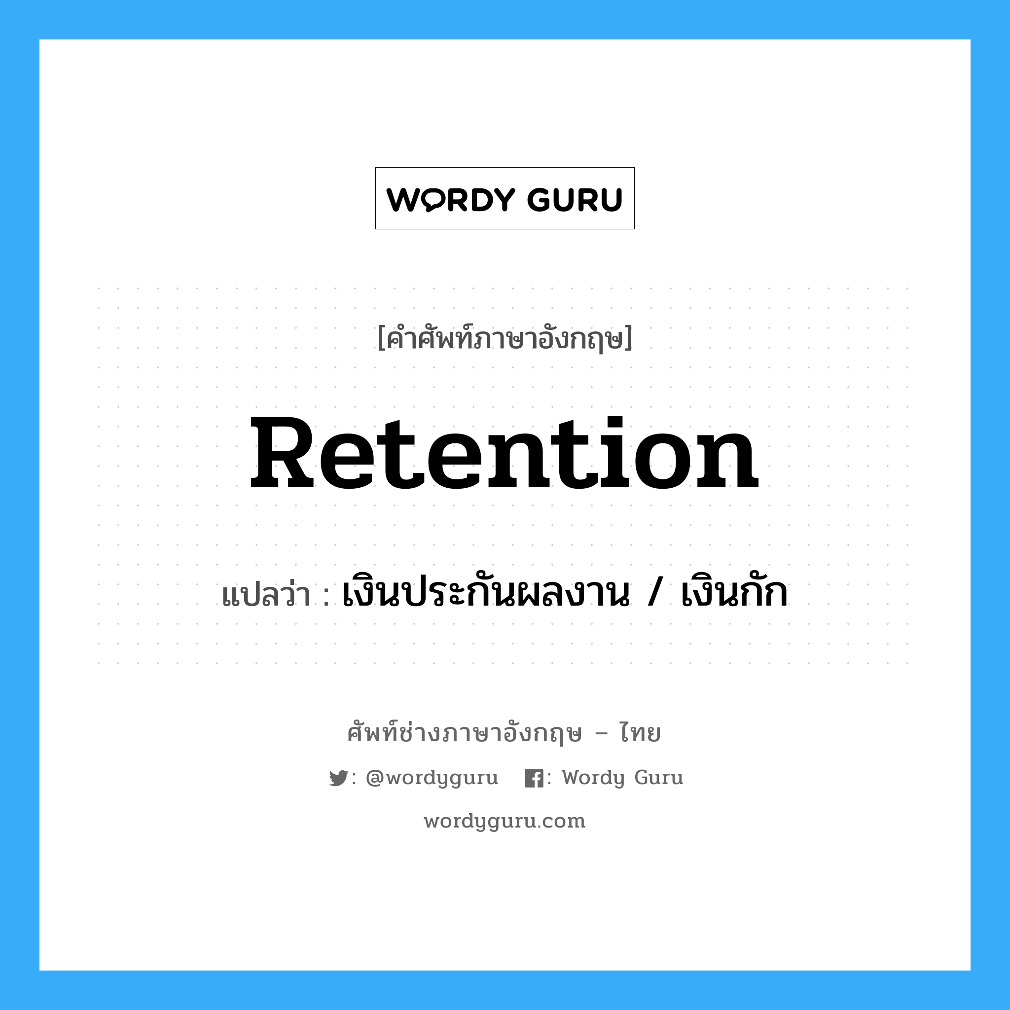 retention แปลว่า?, คำศัพท์ช่างภาษาอังกฤษ - ไทย retention คำศัพท์ภาษาอังกฤษ retention แปลว่า เงินประกันผลงาน / เงินกัก