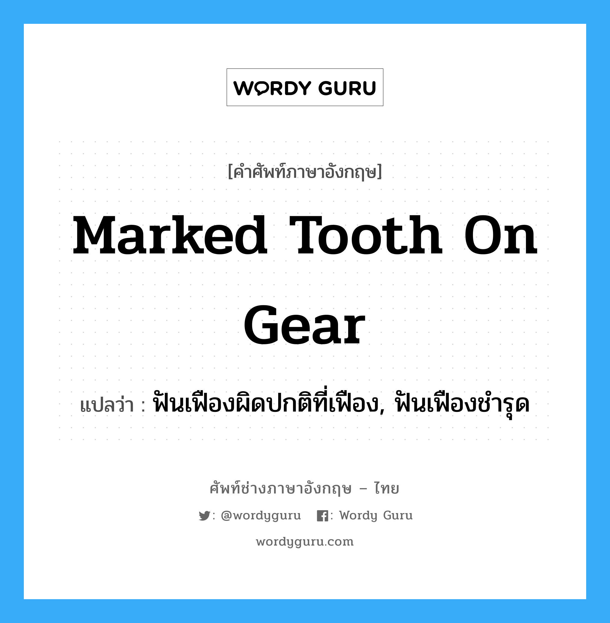 marked tooth on gear แปลว่า?, คำศัพท์ช่างภาษาอังกฤษ - ไทย marked tooth on gear คำศัพท์ภาษาอังกฤษ marked tooth on gear แปลว่า ฟันเฟืองผิดปกติที่เฟือง, ฟันเฟืองชำรุด