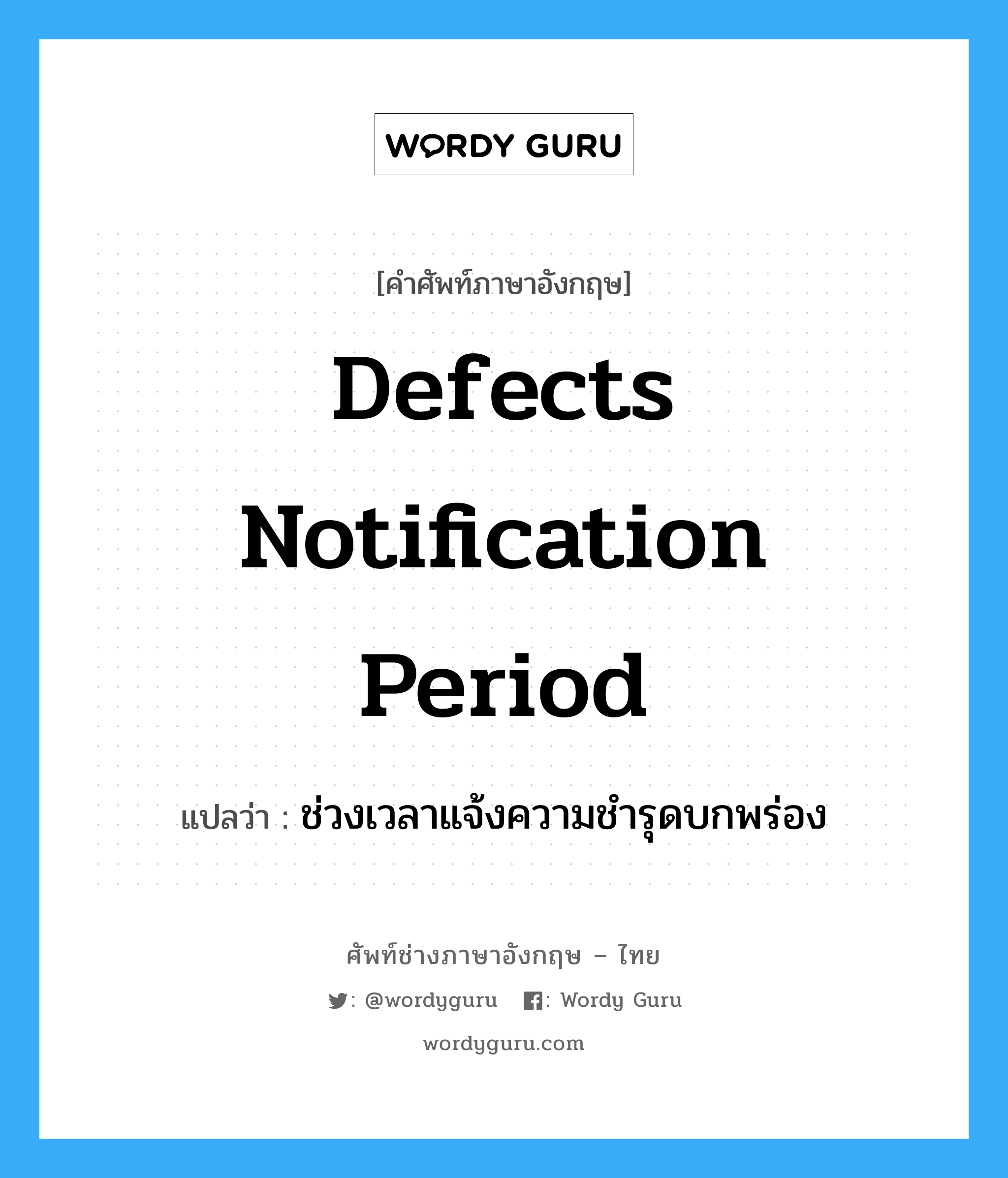 Defects Notification Period แปลว่า?, คำศัพท์ช่างภาษาอังกฤษ - ไทย Defects Notification Period คำศัพท์ภาษาอังกฤษ Defects Notification Period แปลว่า ช่วงเวลาแจ้งความชำรุดบกพร่อง