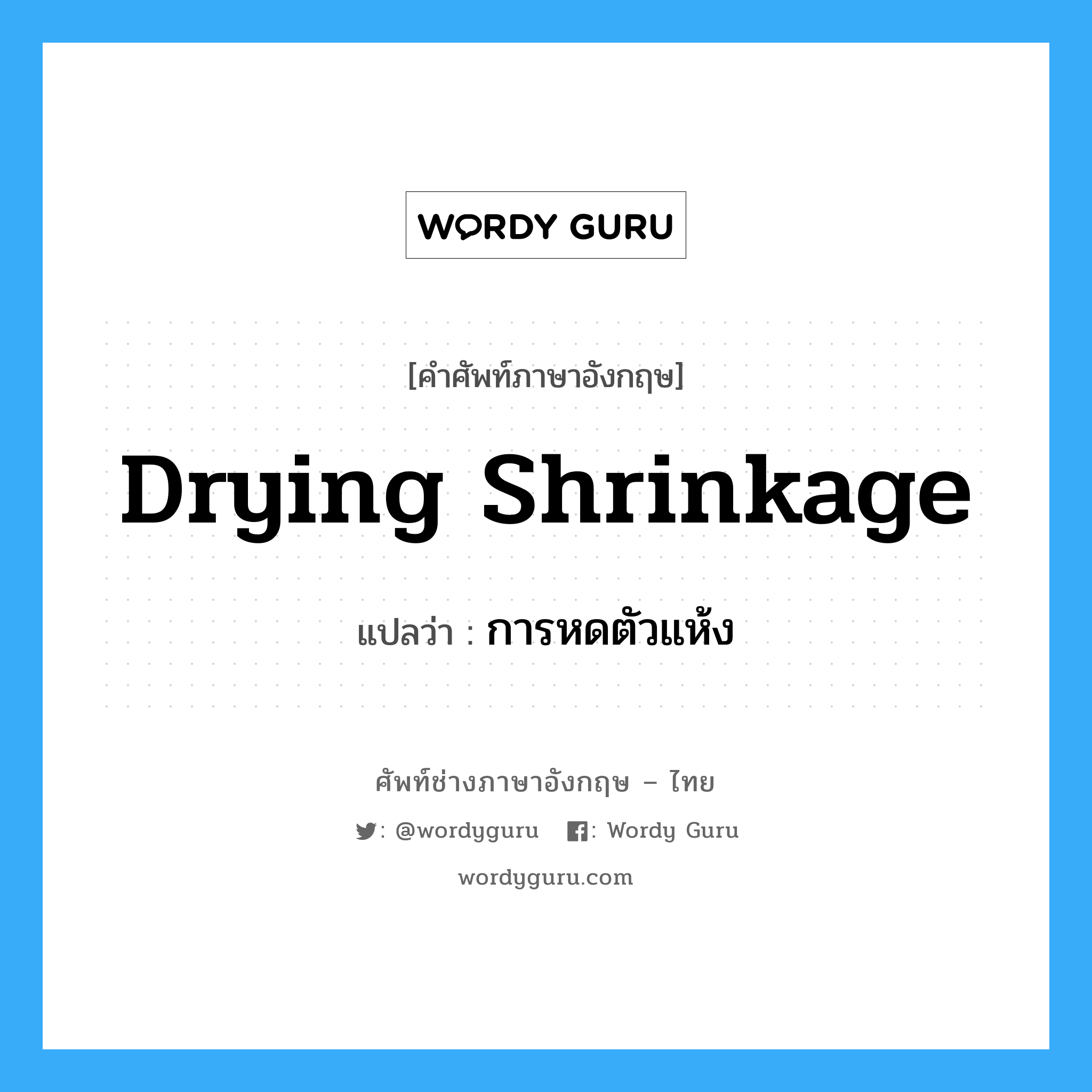 drying shrinkage แปลว่า?, คำศัพท์ช่างภาษาอังกฤษ - ไทย drying shrinkage คำศัพท์ภาษาอังกฤษ drying shrinkage แปลว่า การหดตัวแห้ง