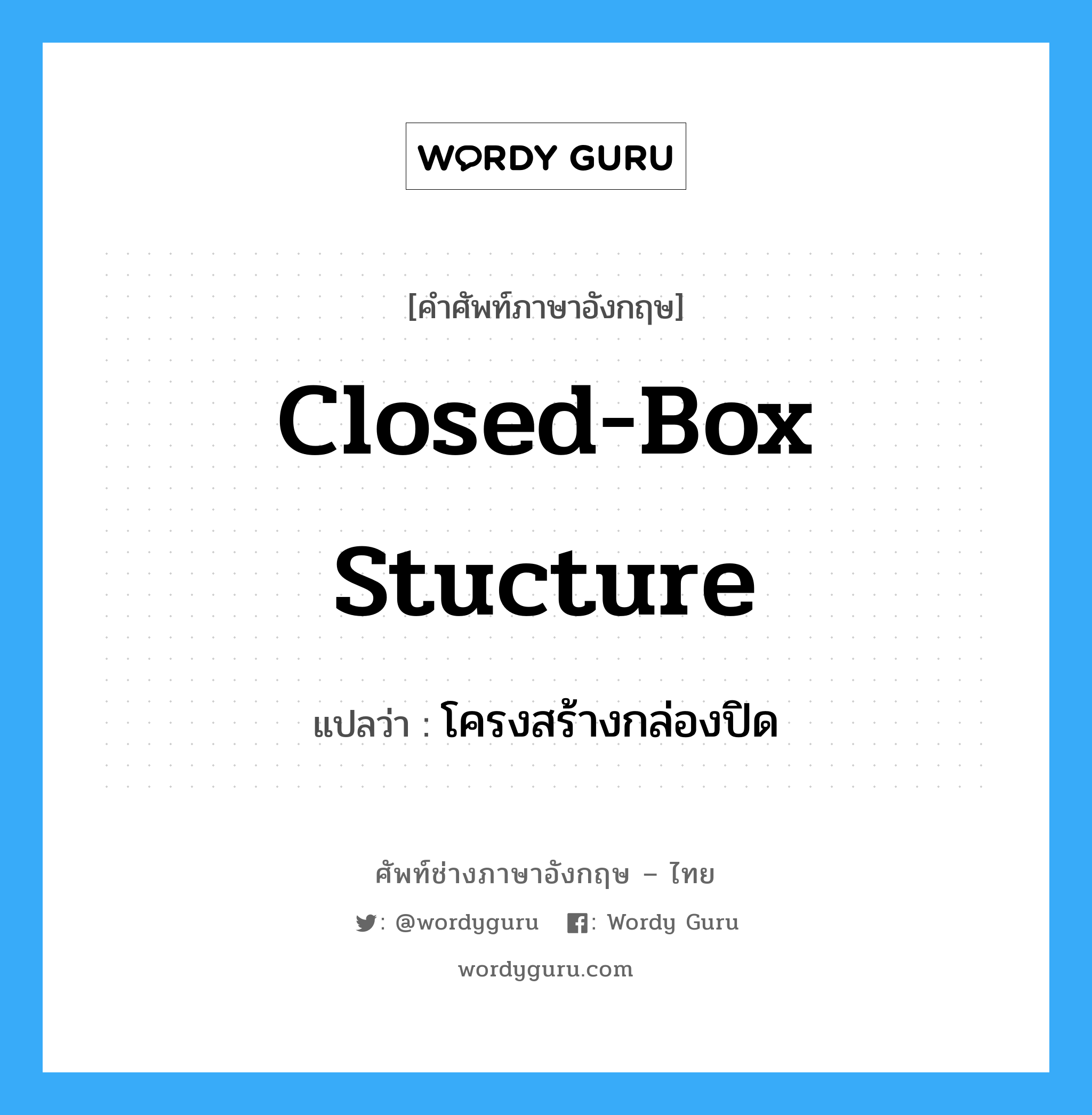 Closed-Box Stucture แปลว่า?, คำศัพท์ช่างภาษาอังกฤษ - ไทย Closed-Box Stucture คำศัพท์ภาษาอังกฤษ Closed-Box Stucture แปลว่า โครงสร้างกล่องปิด