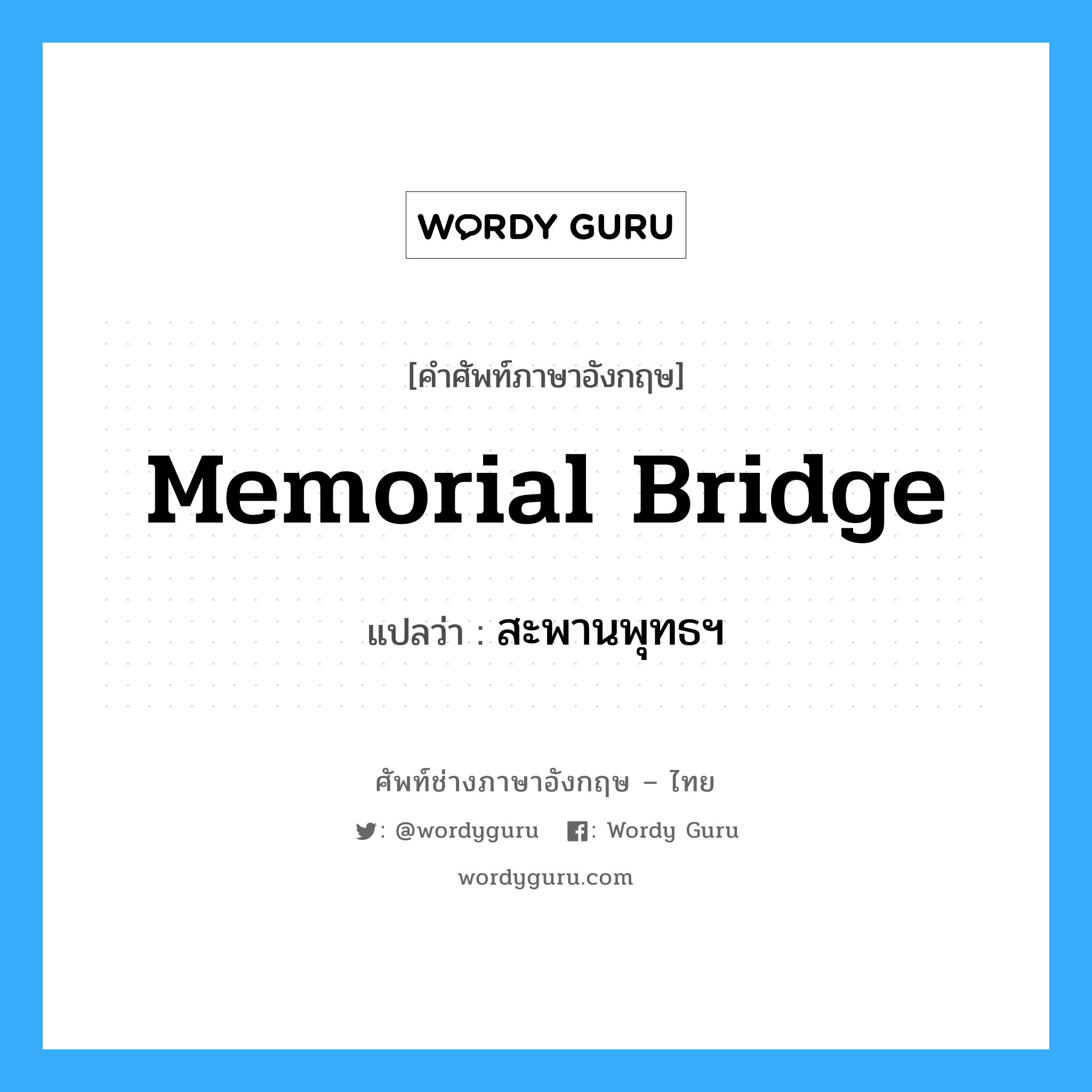 Memorial Bridge แปลว่า?, คำศัพท์ช่างภาษาอังกฤษ - ไทย Memorial Bridge คำศัพท์ภาษาอังกฤษ Memorial Bridge แปลว่า สะพานพุทธฯ