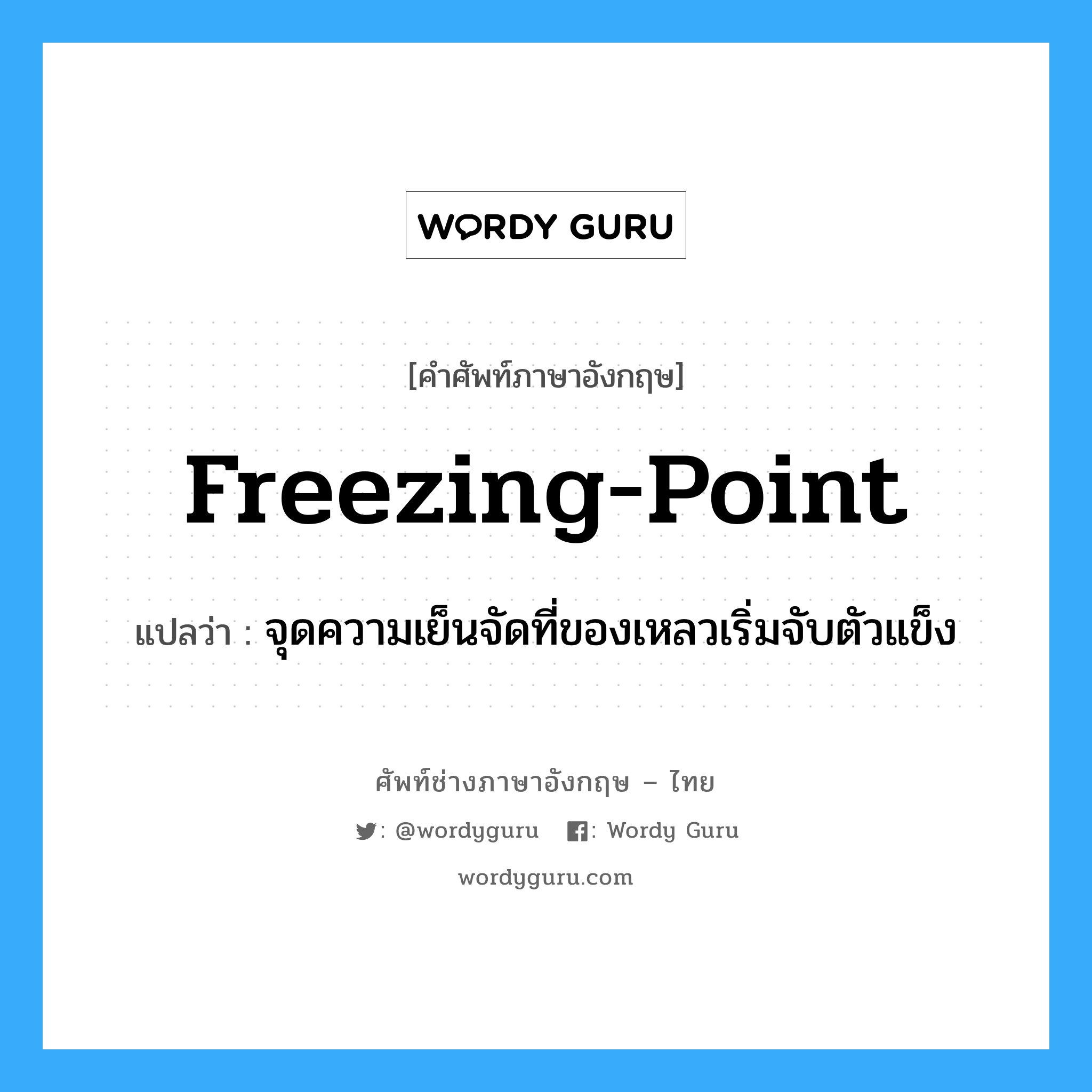 freezing-point แปลว่า?, คำศัพท์ช่างภาษาอังกฤษ - ไทย freezing-point คำศัพท์ภาษาอังกฤษ freezing-point แปลว่า จุดความเย็นจัดที่ของเหลวเริ่มจับตัวแข็ง