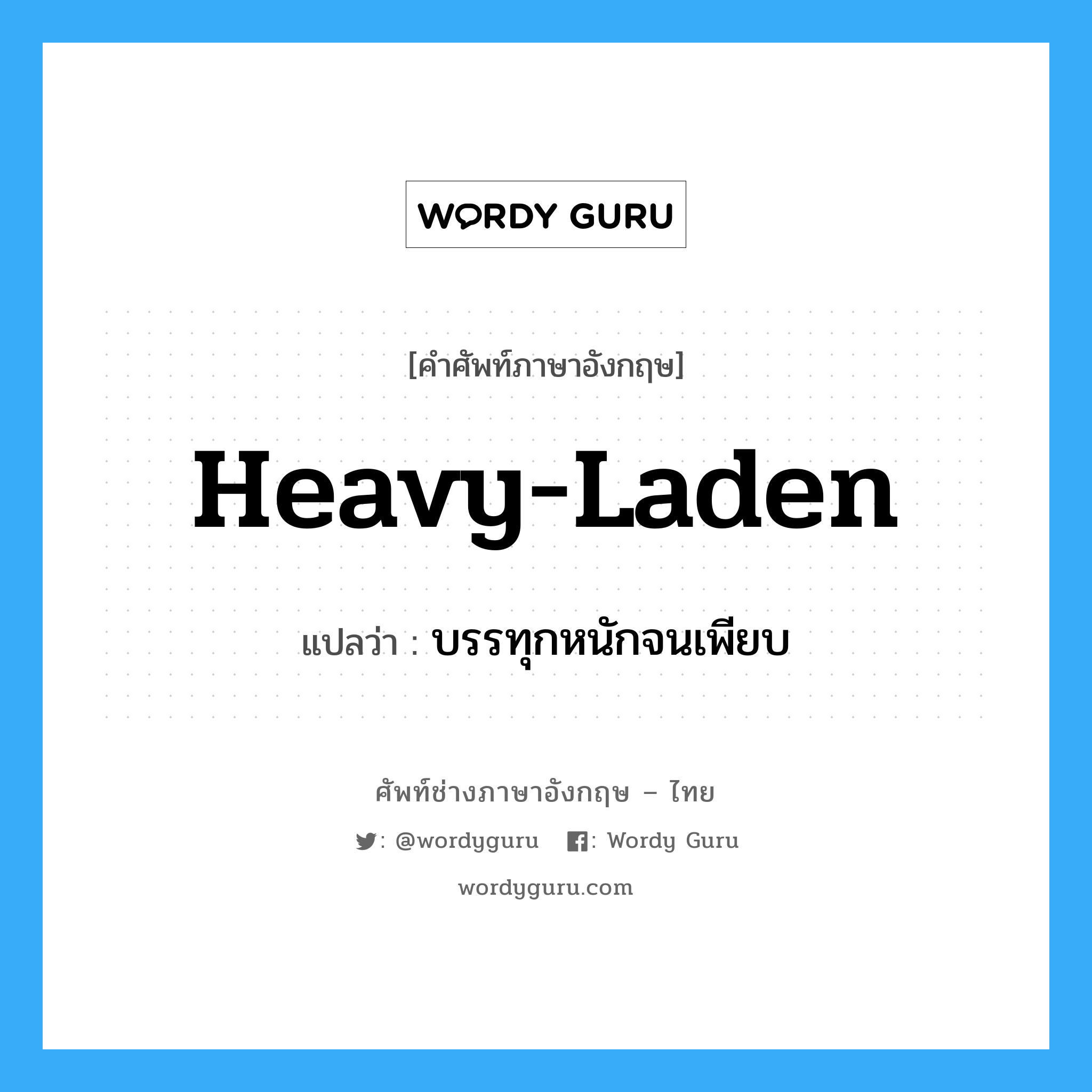 heavy-laden แปลว่า?, คำศัพท์ช่างภาษาอังกฤษ - ไทย heavy-laden คำศัพท์ภาษาอังกฤษ heavy-laden แปลว่า บรรทุกหนักจนเพียบ