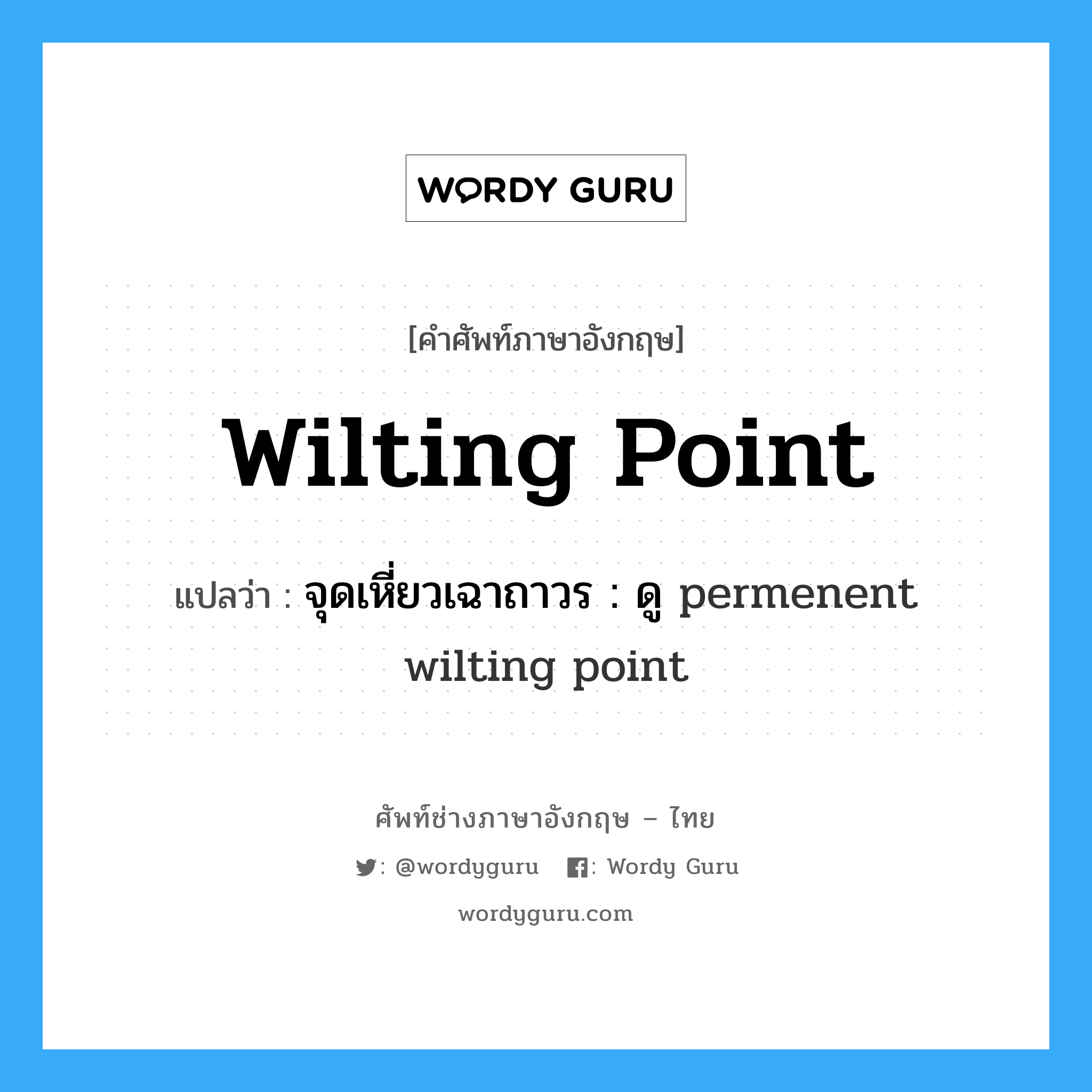 wilting point แปลว่า?, คำศัพท์ช่างภาษาอังกฤษ - ไทย wilting point คำศัพท์ภาษาอังกฤษ wilting point แปลว่า จุดเหี่ยวเฉาถาวร : ดู permenent wilting point