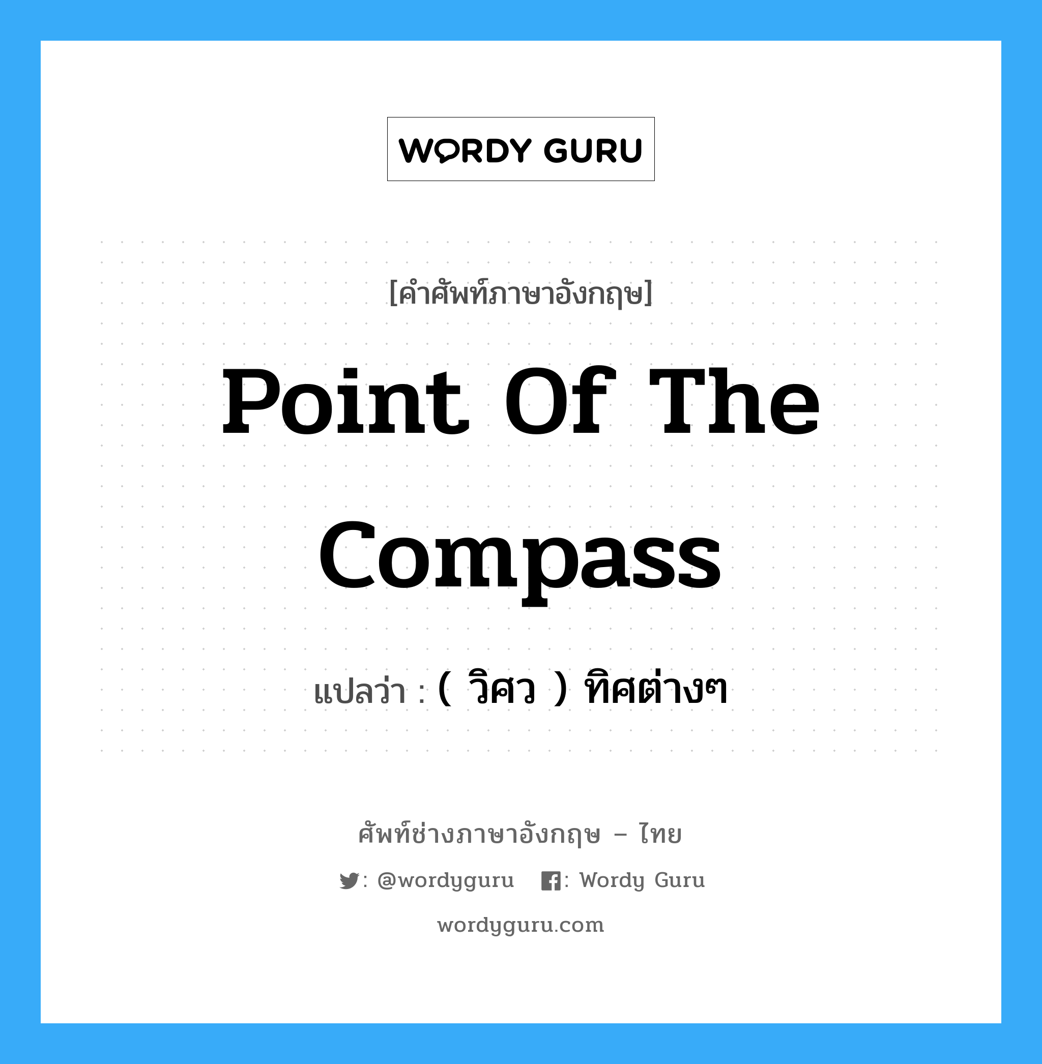 point of the compass แปลว่า?, คำศัพท์ช่างภาษาอังกฤษ - ไทย point of the compass คำศัพท์ภาษาอังกฤษ point of the compass แปลว่า ( วิศว ) ทิศต่างๆ