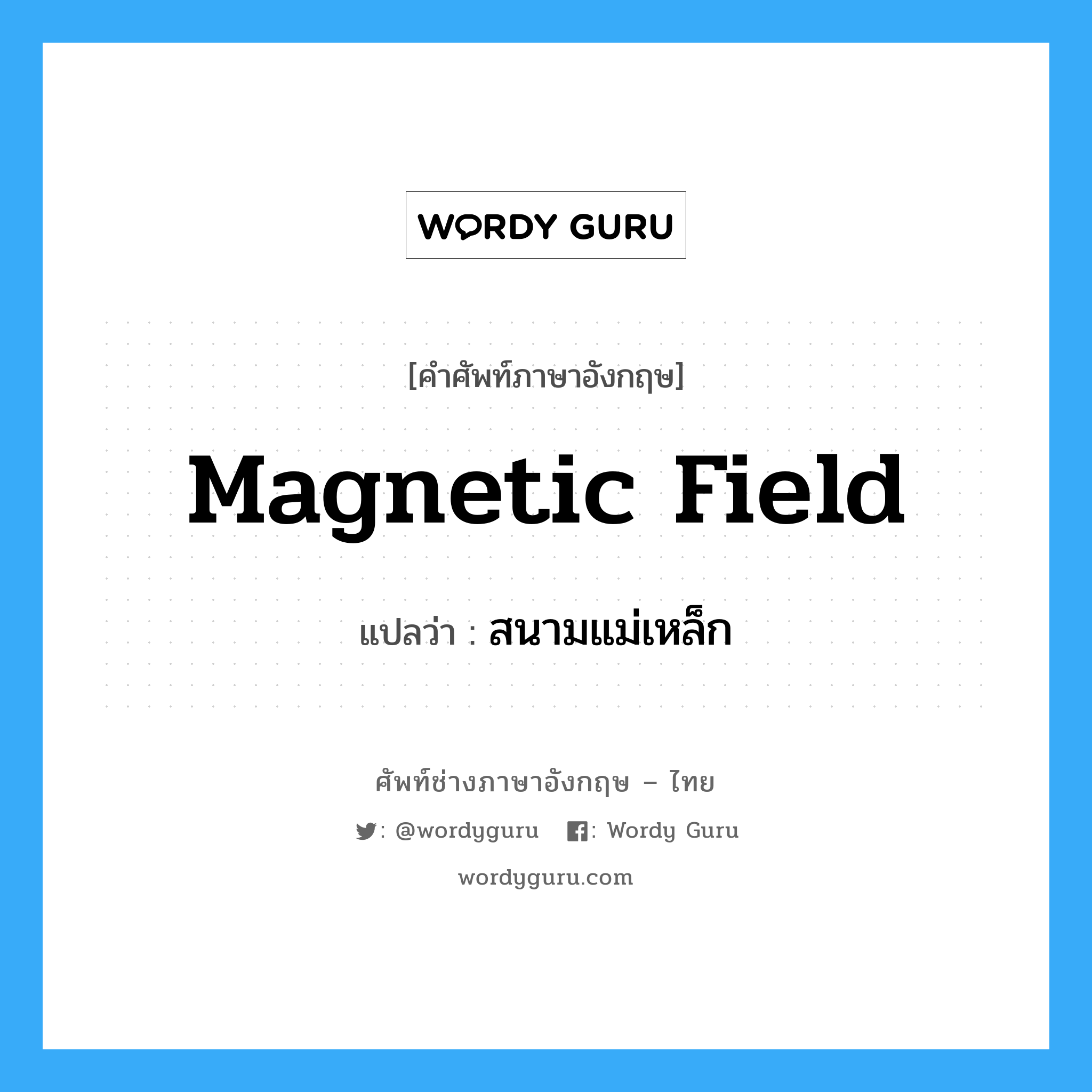 magnetic field แปลว่า?, คำศัพท์ช่างภาษาอังกฤษ - ไทย magnetic field คำศัพท์ภาษาอังกฤษ magnetic field แปลว่า สนามแม่เหล็ก