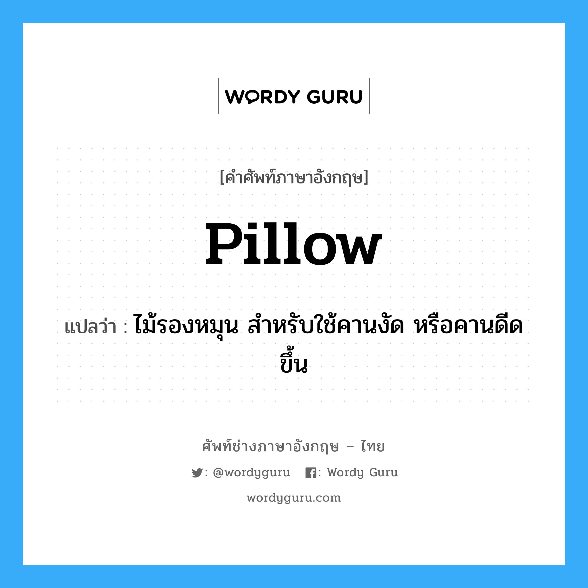 Pillow แปลว่า?, คำศัพท์ช่างภาษาอังกฤษ - ไทย Pillow คำศัพท์ภาษาอังกฤษ Pillow แปลว่า ไม้รองหมุน สำหรับใช้คานงัด หรือคานดีดขึ้น