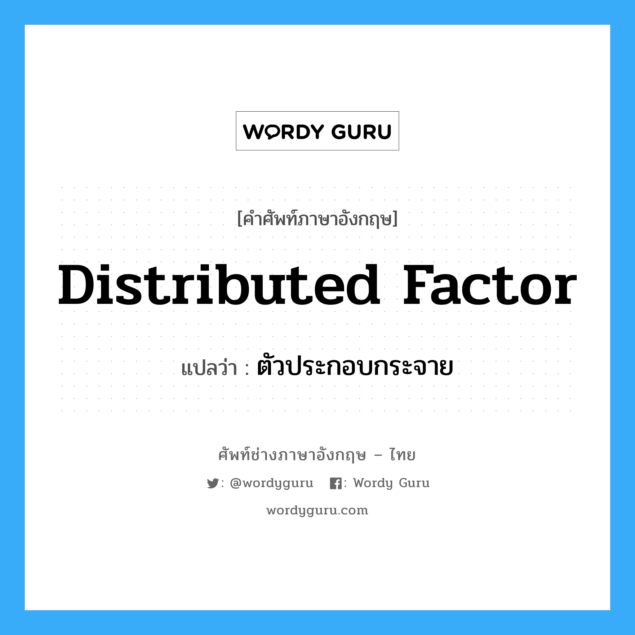 Distributed Factor แปลว่า?, คำศัพท์ช่างภาษาอังกฤษ - ไทย Distributed Factor คำศัพท์ภาษาอังกฤษ Distributed Factor แปลว่า ตัวประกอบกระจาย