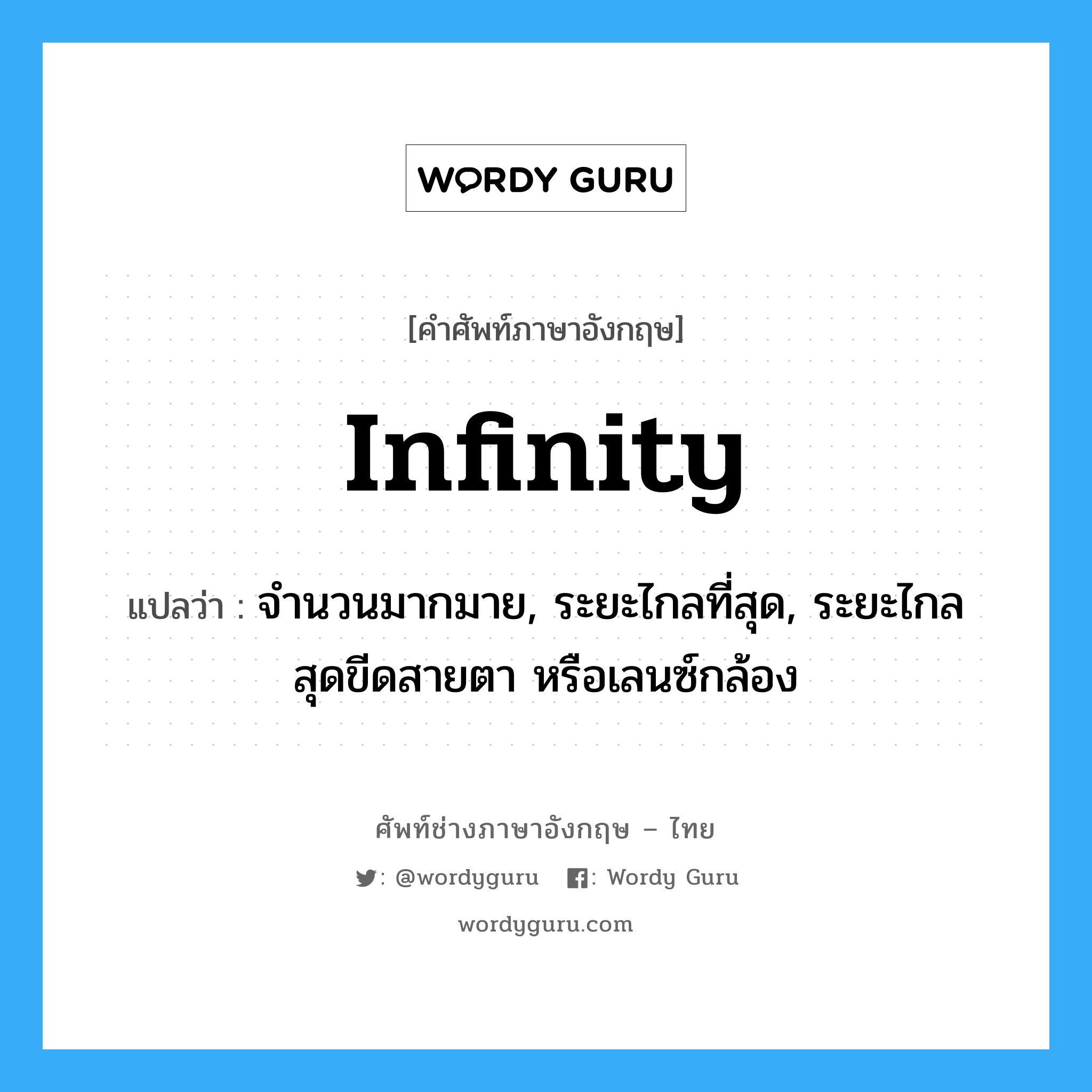 infinity แปลว่า?, คำศัพท์ช่างภาษาอังกฤษ - ไทย infinity คำศัพท์ภาษาอังกฤษ infinity แปลว่า จำนวนมากมาย, ระยะไกลที่สุด, ระยะไกลสุดขีดสายตา หรือเลนซ์กล้อง